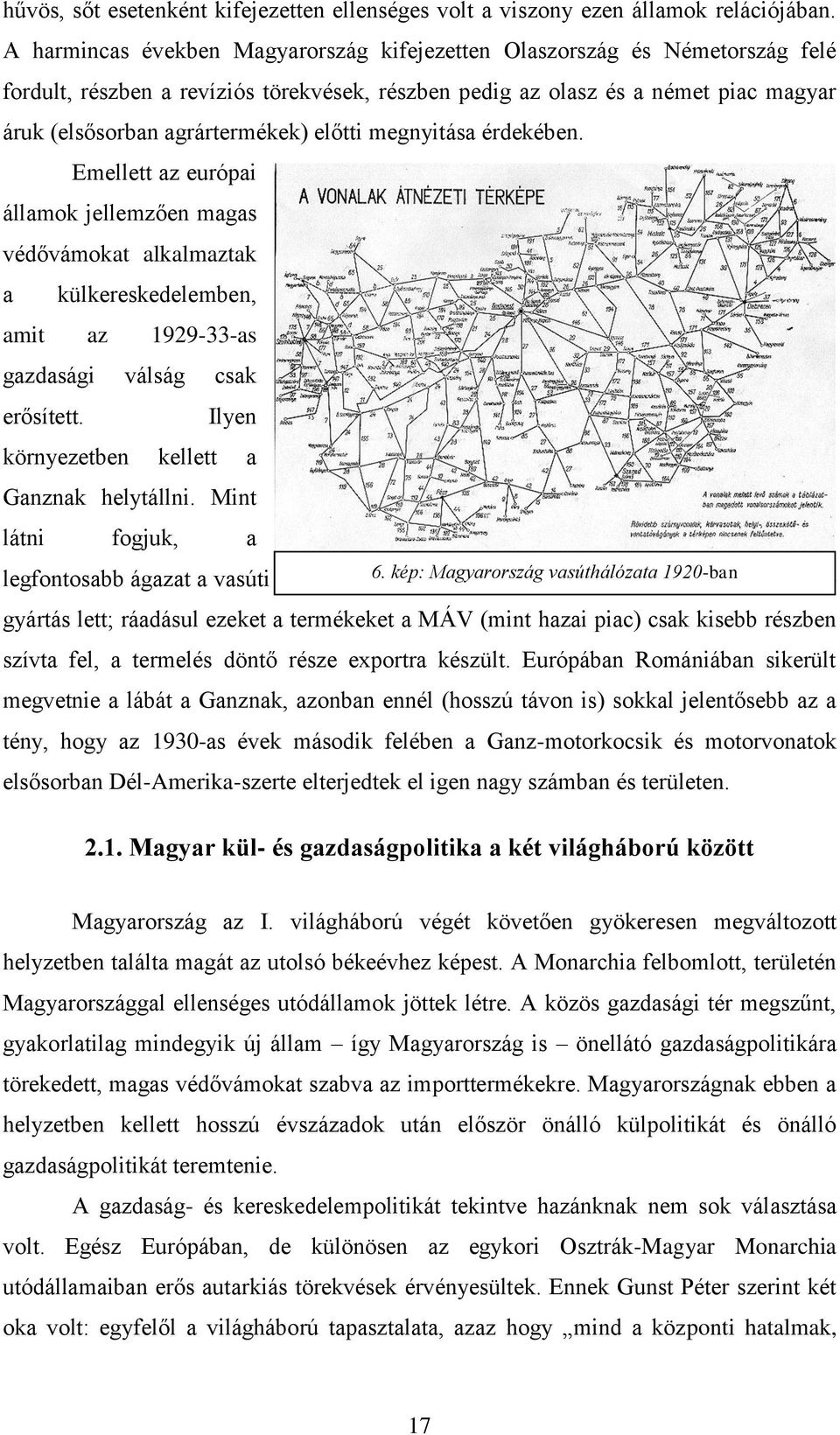 előtti megnyitása érdekében. Emellett az európai államok jellemzően magas védővámokat alkalmaztak a külkereskedelemben, amit az 1929-33-as gazdasági válság csak erősített.