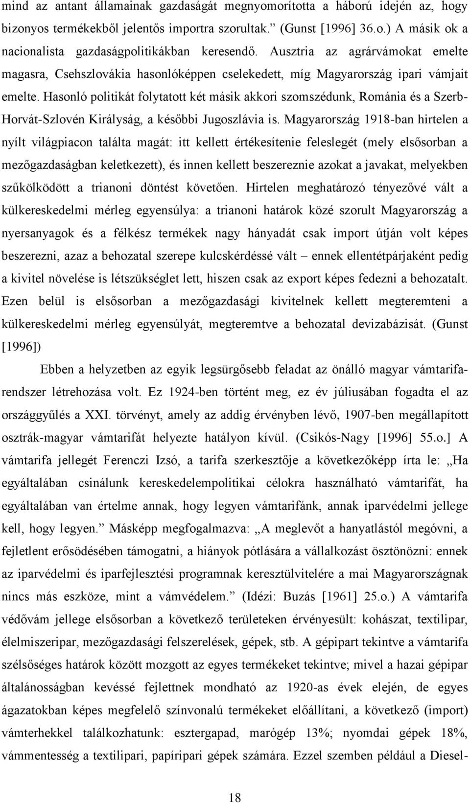 Hasonló politikát folytatott két másik akkori szomszédunk, Románia és a Szerb- Horvát-Szlovén Királyság, a későbbi Jugoszlávia is.