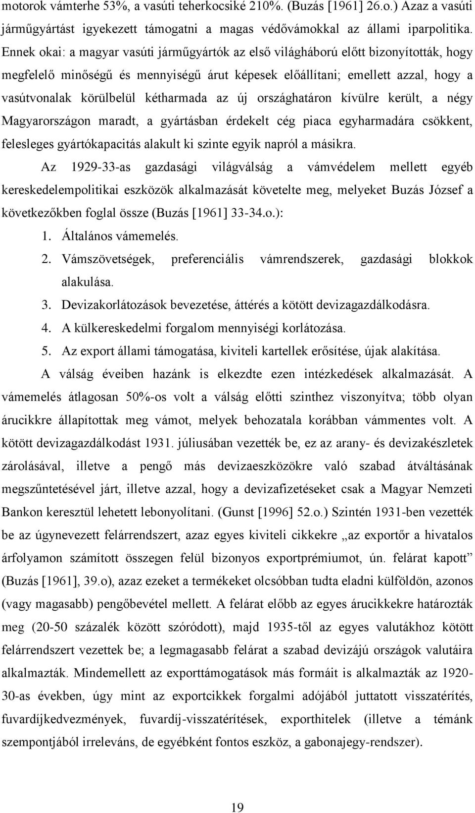 kétharmada az új országhatáron kívülre került, a négy Magyarországon maradt, a gyártásban érdekelt cég piaca egyharmadára csökkent, felesleges gyártókapacitás alakult ki szinte egyik napról a másikra.