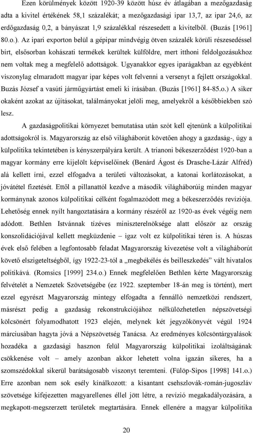 Az ipari exporton belül a gépipar mindvégig ötven százalék körüli részesedéssel bírt, elsősorban kohászati termékek kerültek külföldre, mert itthoni feldolgozásukhoz nem voltak meg a megfelelő