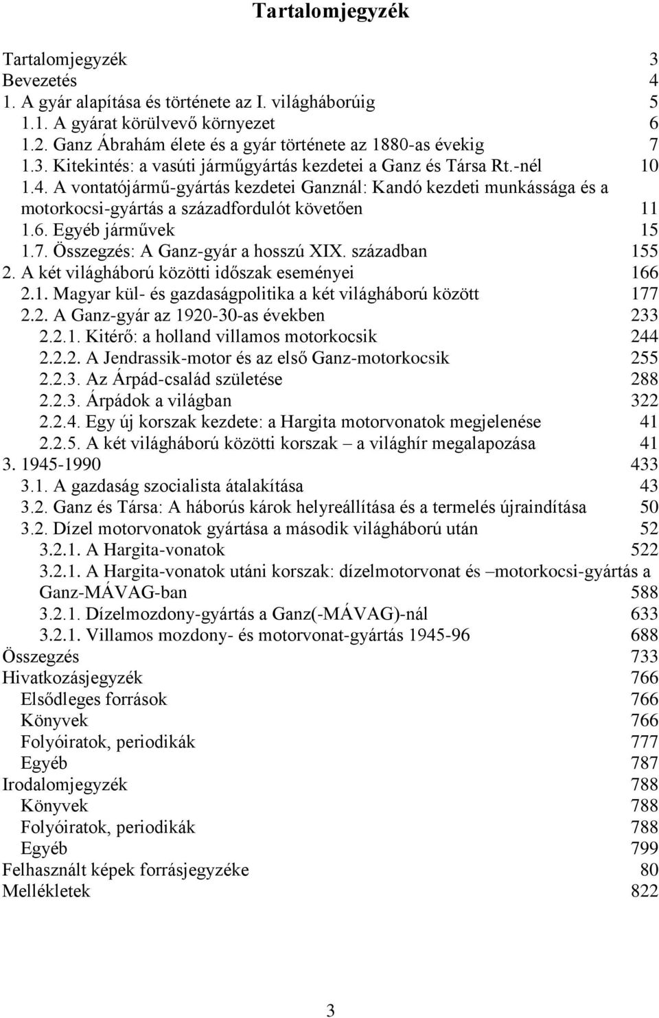 A vontatójármű-gyártás kezdetei Ganznál: Kandó kezdeti munkássága és a motorkocsi-gyártás a századfordulót követően 11 1.6. Egyéb járművek 15 1.7. Összegzés: A Ganz-gyár a hosszú XIX. században 155 2.