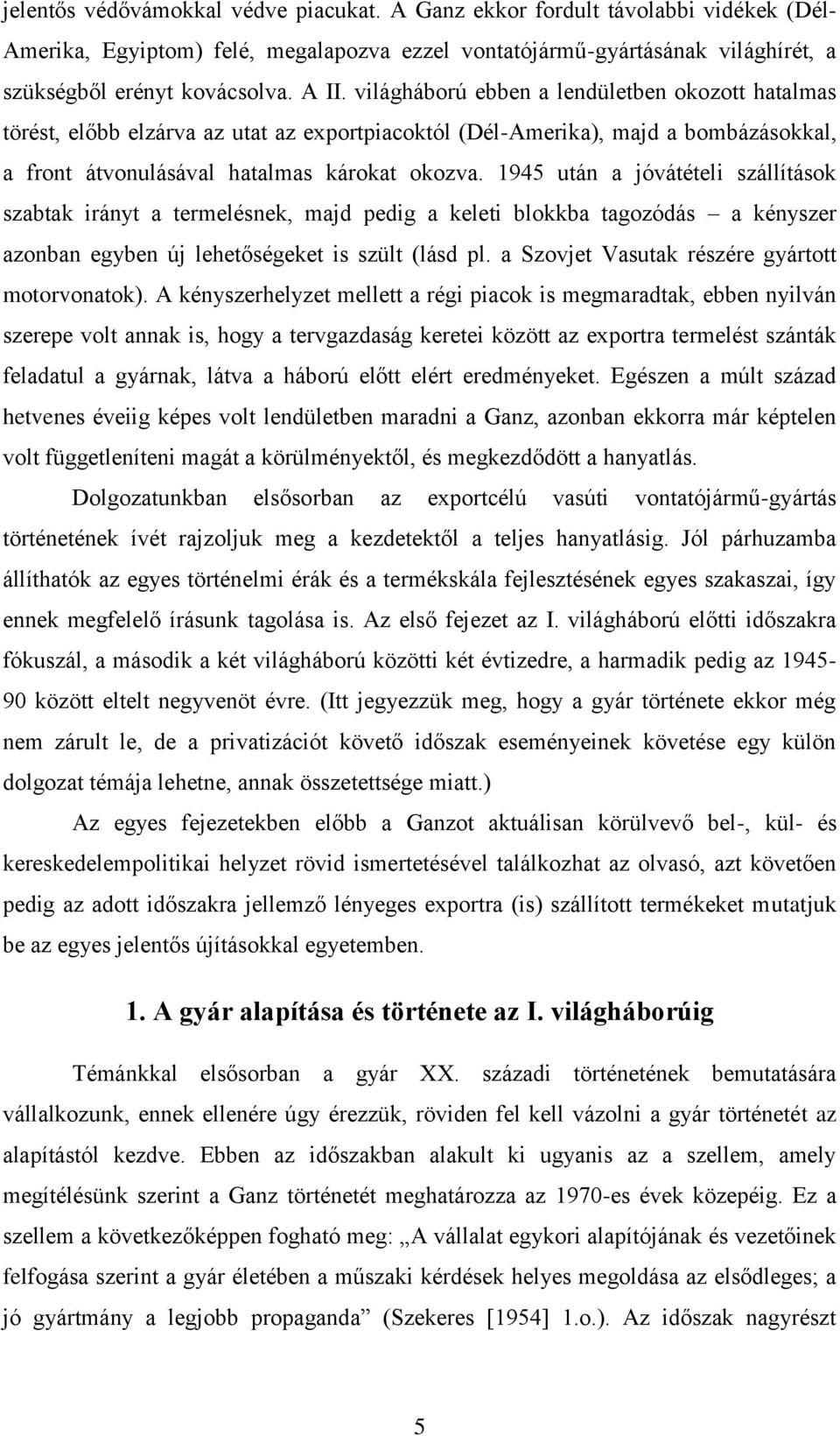 1945 után a jóvátételi szállítások szabtak irányt a termelésnek, majd pedig a keleti blokkba tagozódás a kényszer azonban egyben új lehetőségeket is szült (lásd pl.