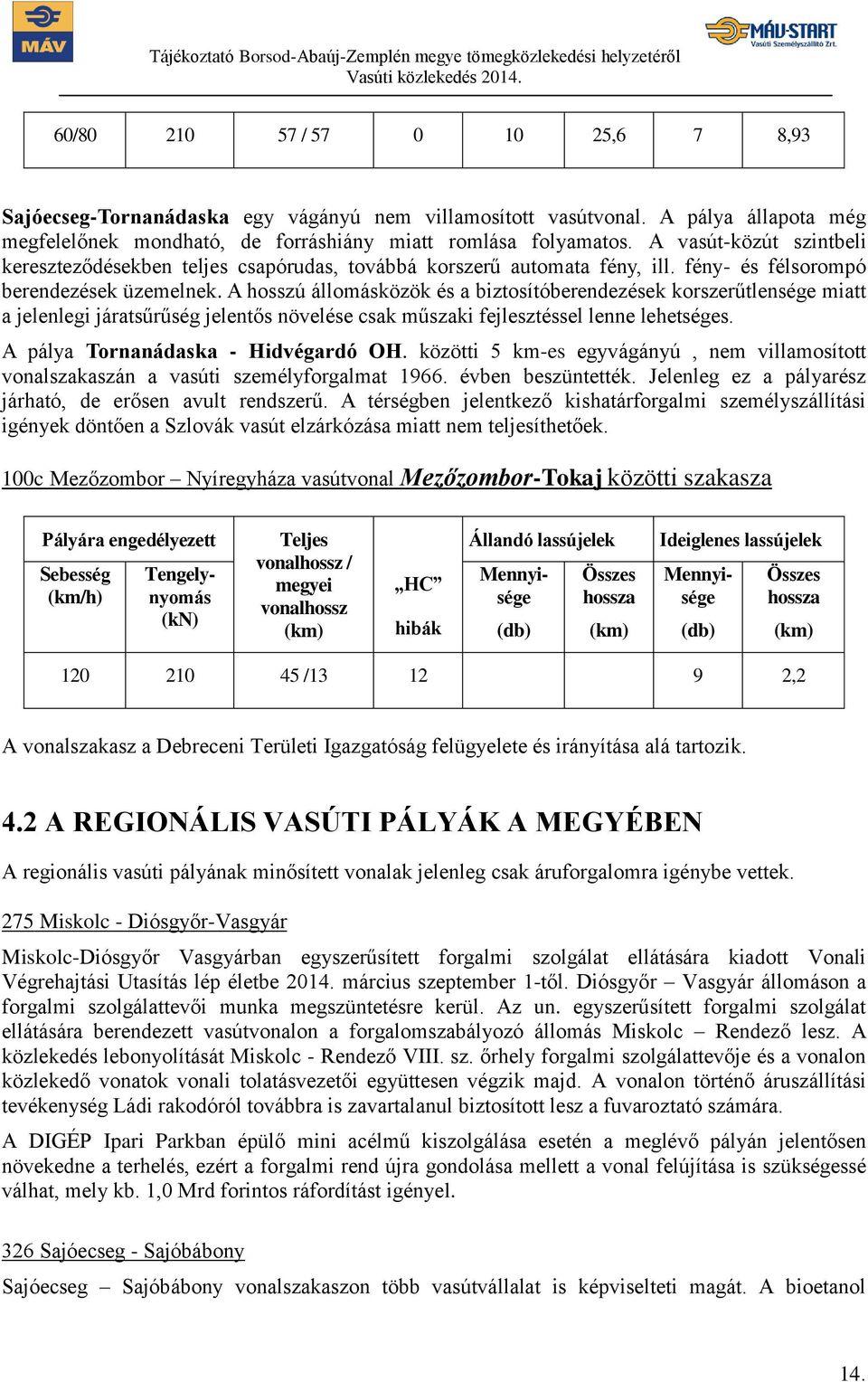 A hosszú állomásközök és a biztosítóberendezések korszerűtlensége miatt a jelenlegi járatsűrűség jelentős növelése csak műszaki fejlesztéssel lenne lehetséges. A pálya Tornanádaska - Hidvégardó OH.