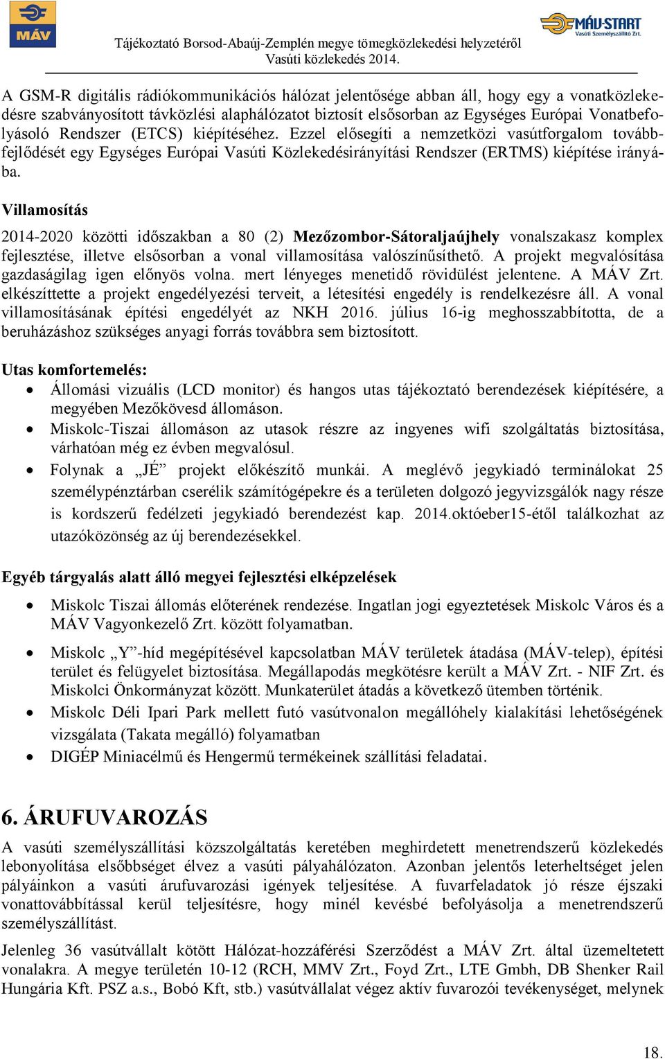 Villamosítás 2014-2020 közötti időszakban a 80 (2) Mezőzombor-Sátoraljaújhely vonalszakasz komplex fejlesztése, illetve elsősorban a vonal villamosítása valószínűsíthető.