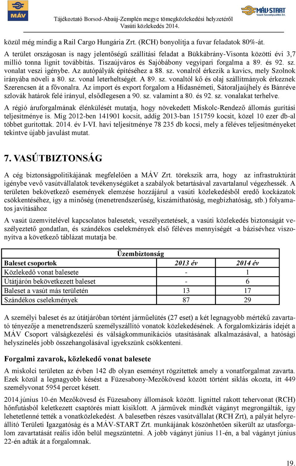 Az autópályák építéséhez a 88. sz. vonalról érkezik a kavics, mely Szolnok irányába növeli a 80. sz. vonal leterheltségét. A 89. sz. vonaltól kő és olaj szállítmányok érkeznek Szerencsen át a fővonalra.