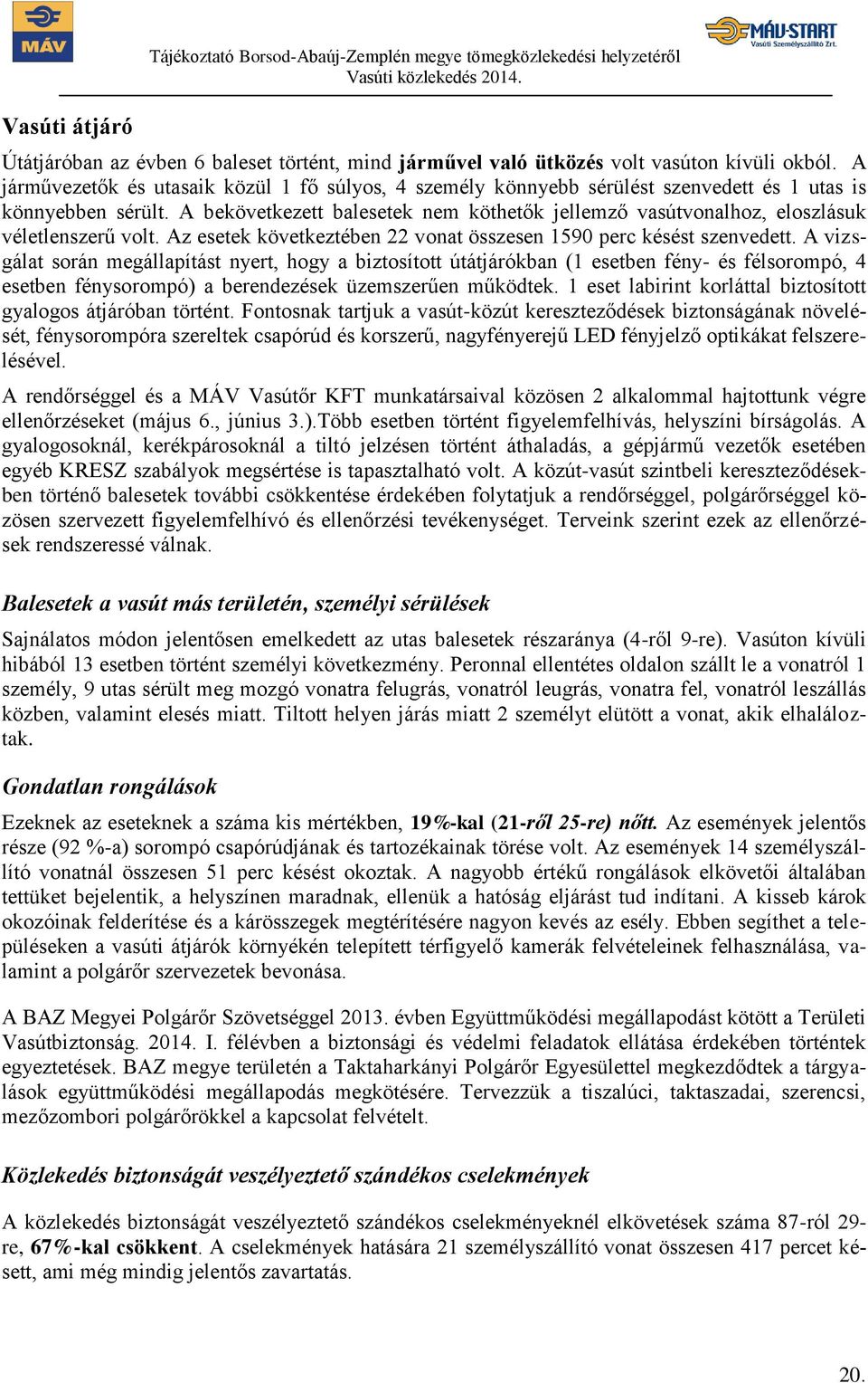 A bekövetkezett balesetek nem köthetők jellemző vasútvonalhoz, eloszlásuk véletlenszerű volt. Az esetek következtében 22 vonat összesen 1590 perc késést szenvedett.