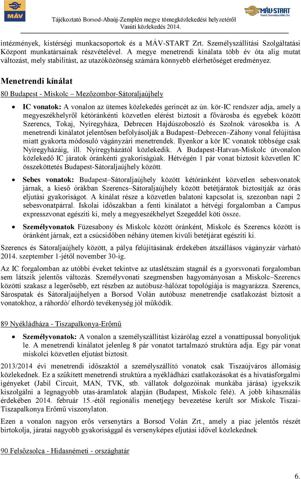 Menetrendi kínálat 80 Budapest - Miskolc Mezőzombor-Sátoraljaújhely IC vonatok: A vonalon az ütemes közlekedés gerincét az ún.