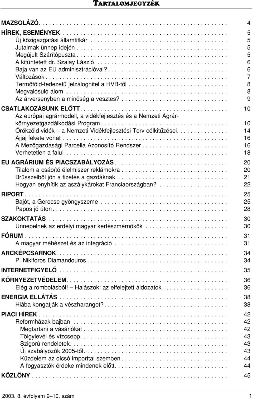 Szalay László....................................... 6 Baja van az EU adminisztrációval?................................... 6 Változások..................................................... 7 Termôföld-fedezetû jelzáloghitel a HVB-tôl.