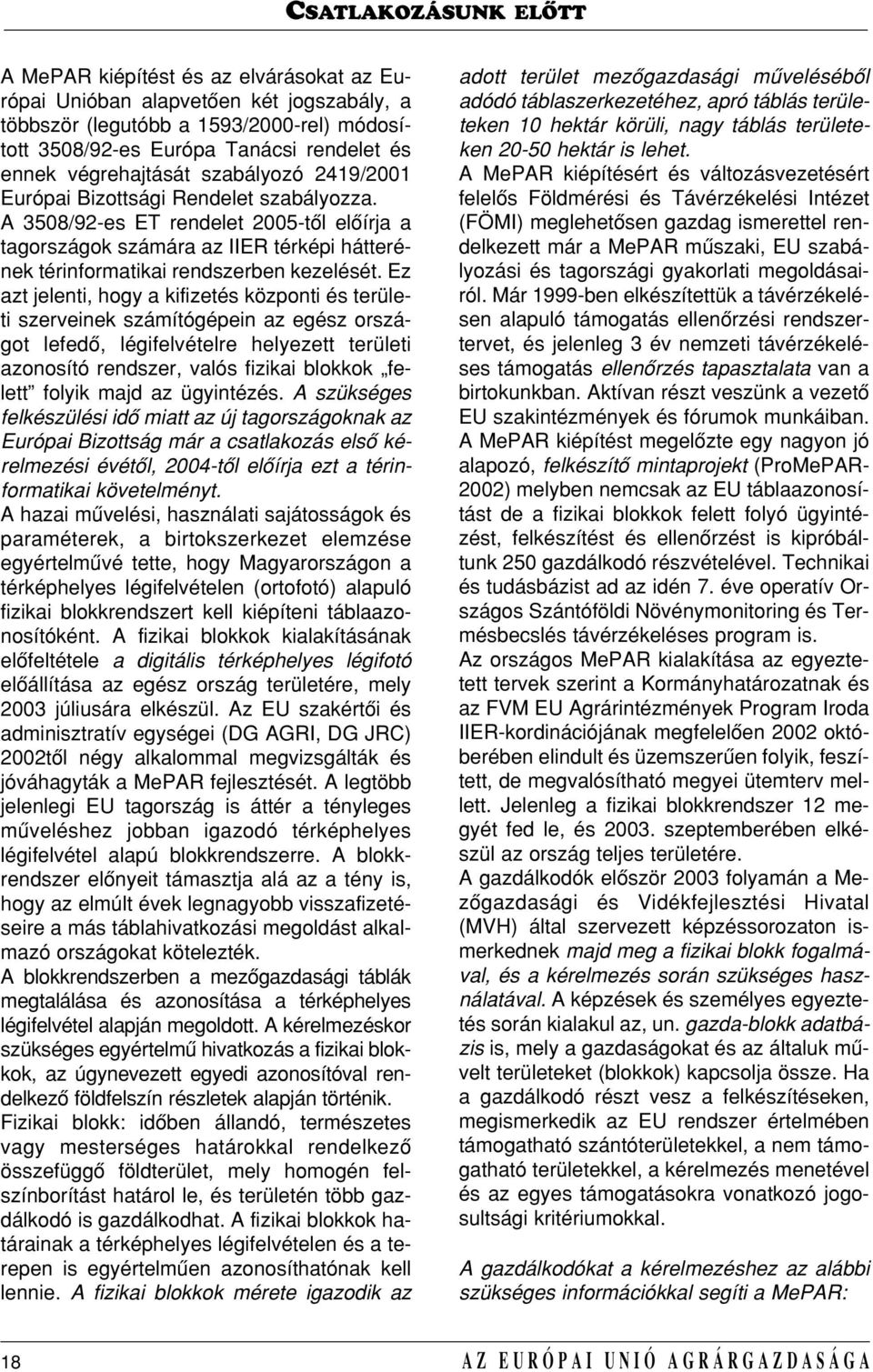 A 3508/92-es ET rendelet 2005-tôl elôírja a tagországok számára az IIER térképi hátterének térinformatikai rendszerben kezelését.