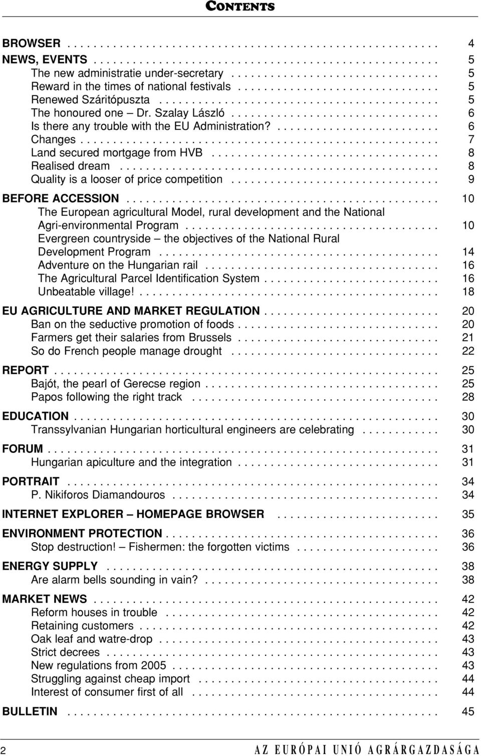 Szalay László................................ 6 Is there any trouble with the EU Administration?......................... 6 Changes....................................................... 7 Land secured mortgage from HVB.