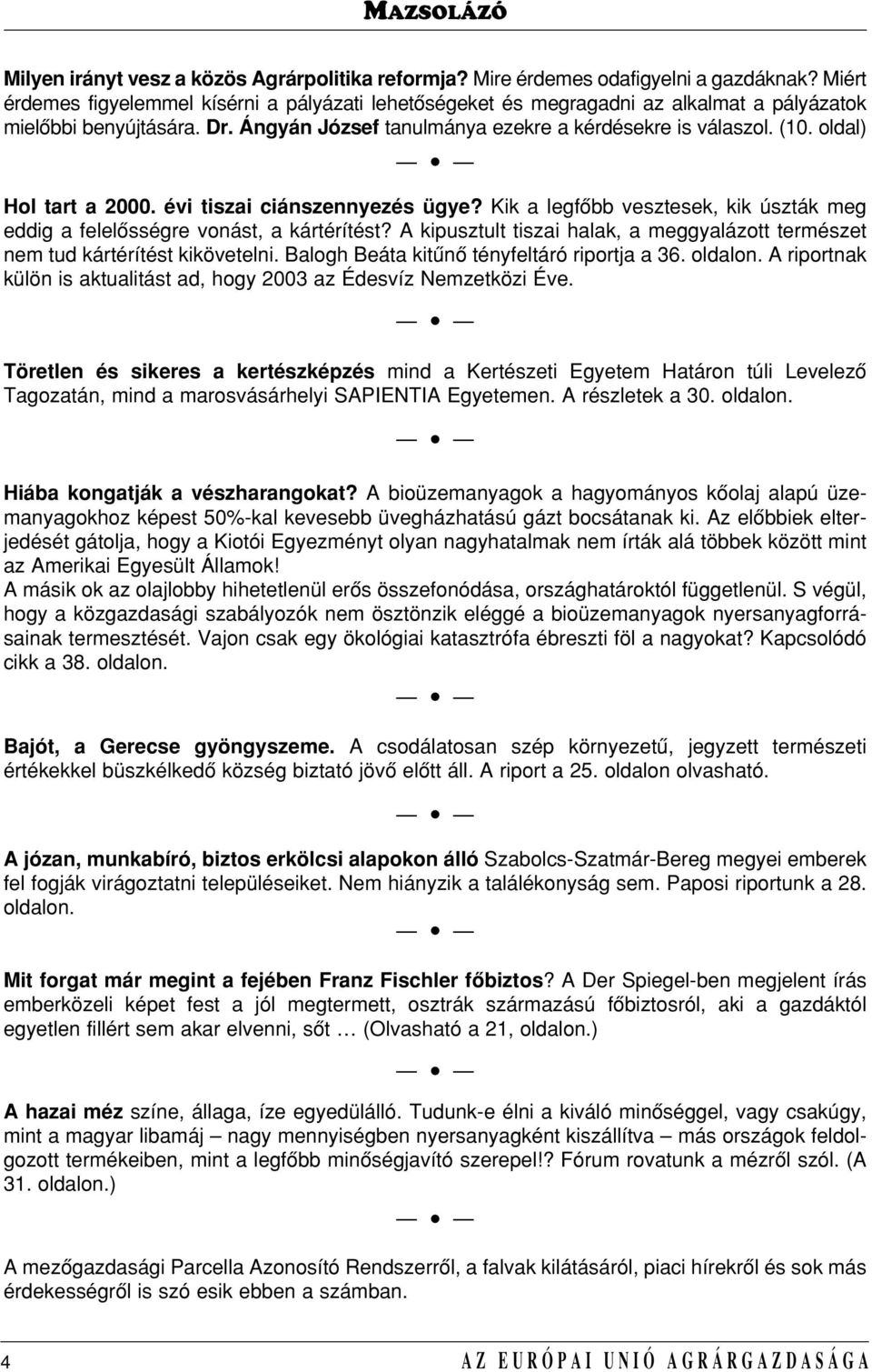 oldal) Hol tart a 2000. évi tiszai ciánszennyezés ügye? Kik a legfôbb vesztesek, kik úszták meg eddig a felelôsségre vonást, a kártérítést?