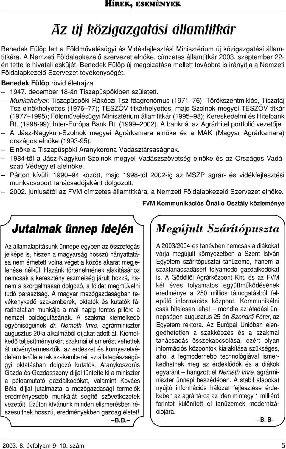 Benedek Fülöp új megbizatása mellett továbbra is irányítja a Nemzeti Földalapkezelô Szervezet tevékenységét. Benedek Fülöp rövid életrajza 1947. december 18-án Tiszapüspökiben született.