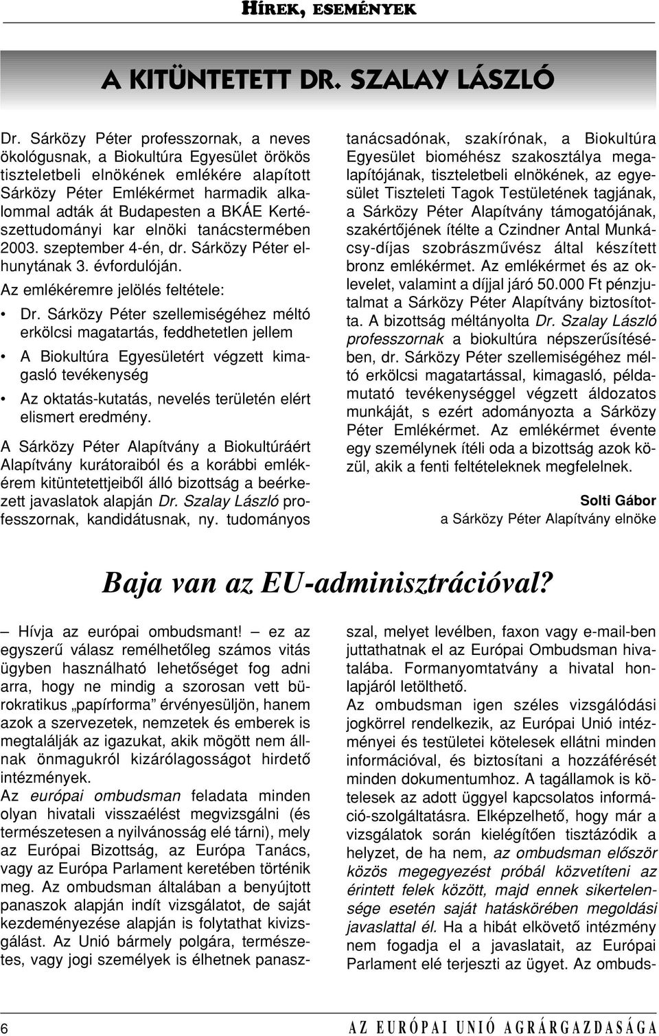 Kertészettudományi kar elnöki tanácstermében 2003. szeptember 4-én, dr. Sárközy Péter elhunytának 3. évfordulóján. Az emlékéremre jelölés feltétele: Dr.