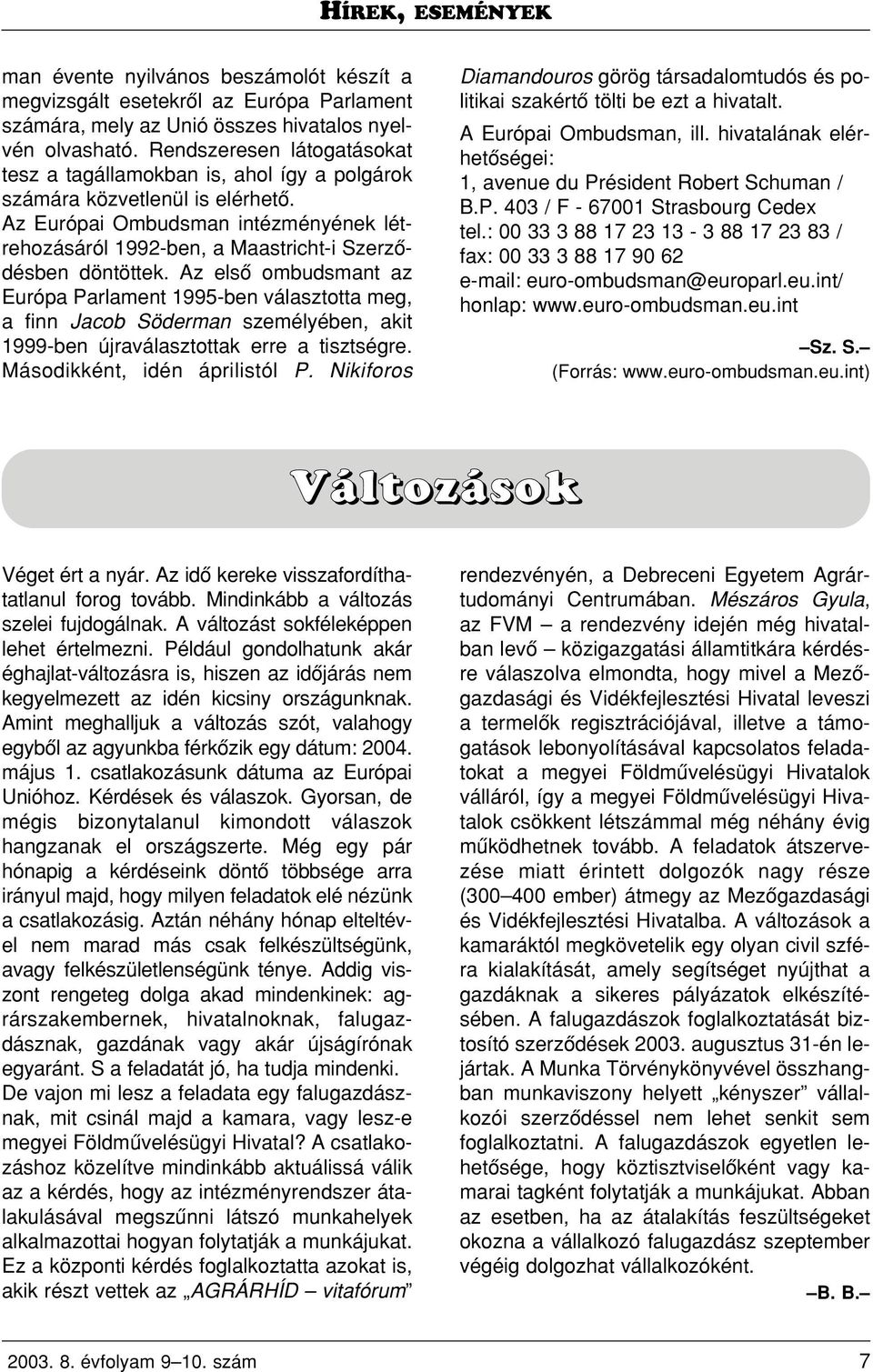 Az Európai Ombudsman intézményének létrehozásáról 1992-ben, a Maastricht-i Szerzôdésben döntöttek.