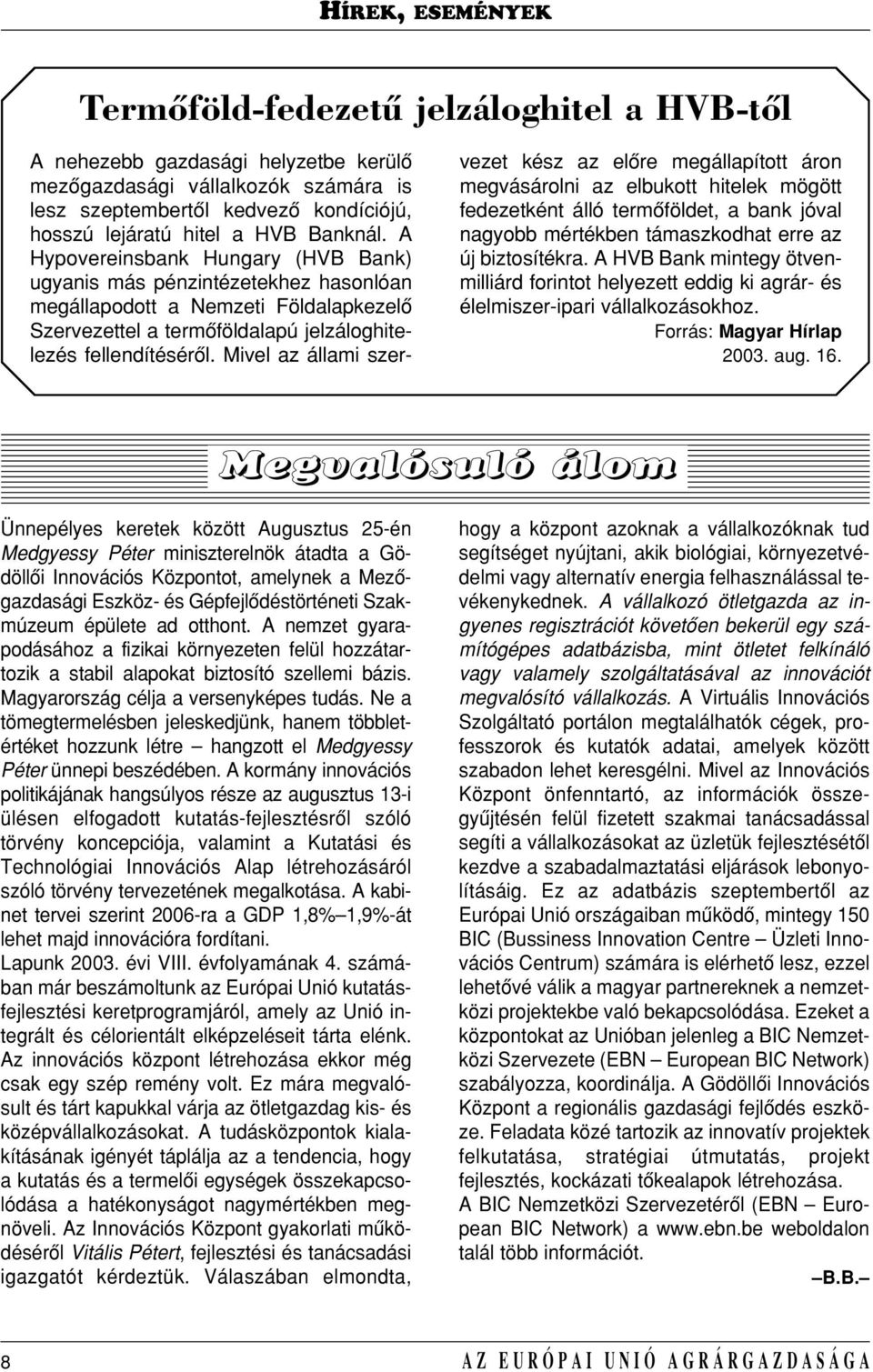 Mivel az állami szervezet kész az elôre megállapított áron megvásárolni az elbukott hitelek mögött fedezetként álló termôföldet, a bank jóval nagyobb mértékben támaszkodhat erre az új biztosítékra.