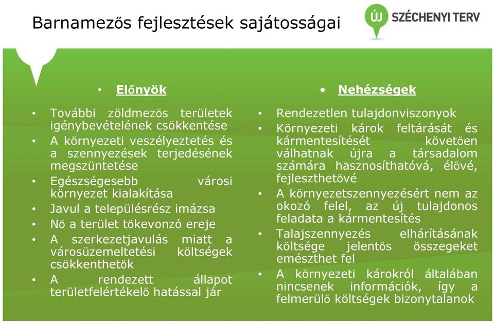 jár Nehézségek Rendezetlen tulajdonviszonyok Környezeti károk feltárását és kármentesítését követıen válhatnak újra a társadalom számára hasznosíthatóvá, élıvé, fejleszthetıvé A