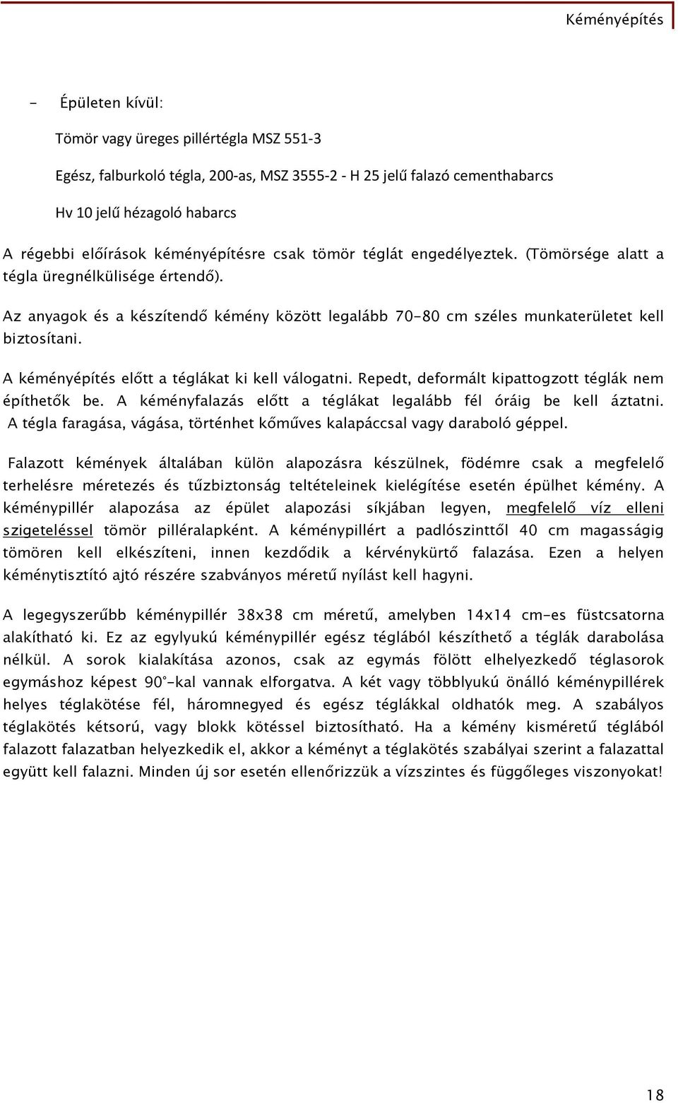 A kéményépítés előtt a téglákat ki kell válogatni. Repedt, deformált kipattogzott téglák nem építhetők be. A kéményfalazás előtt a téglákat legalább fél óráig be kell áztatni.