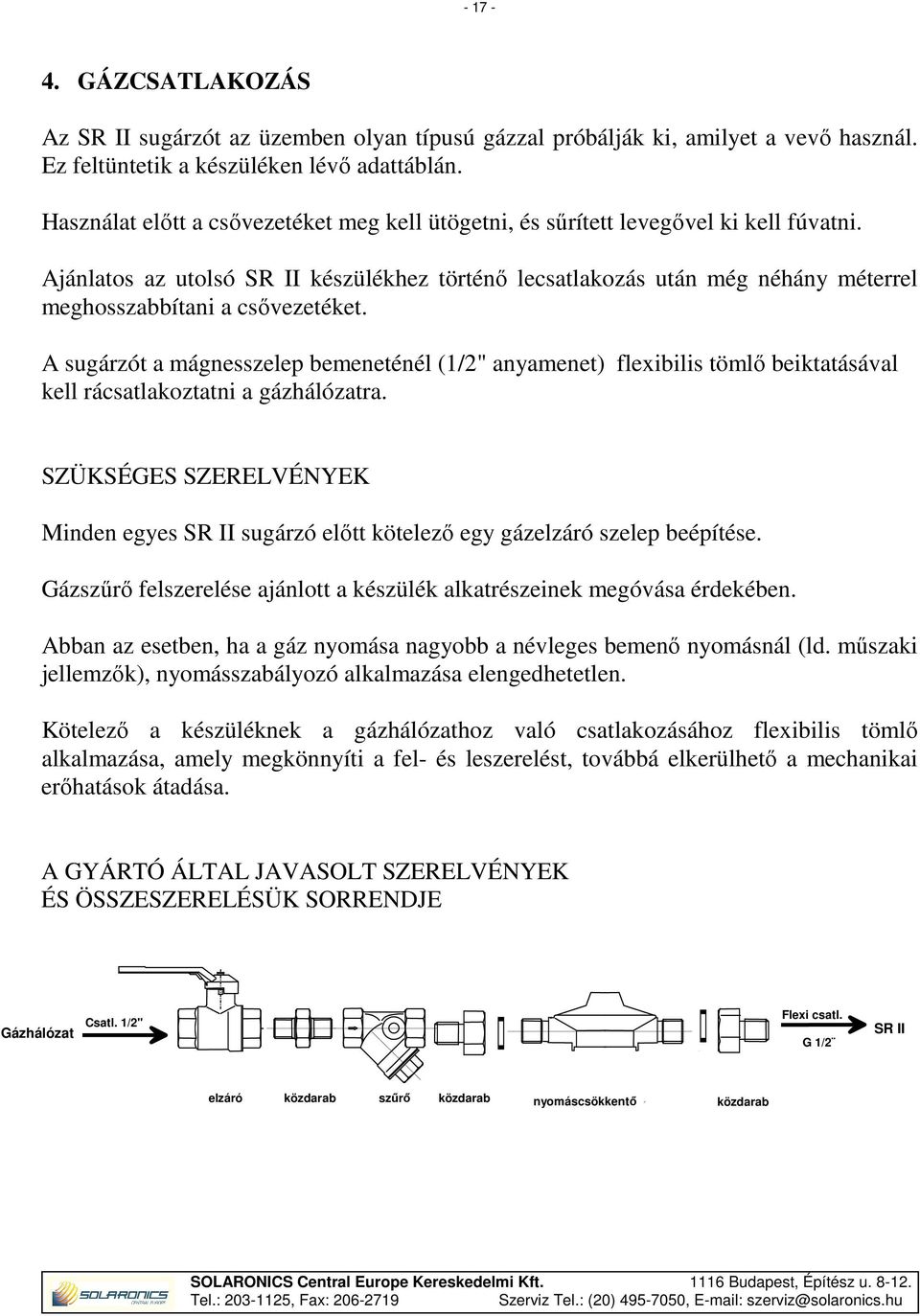 Ajánlatos az utolsó SR II készülékhez történő lecsatlakozás után még néhány méterrel meghosszabbítani a csővezetéket.