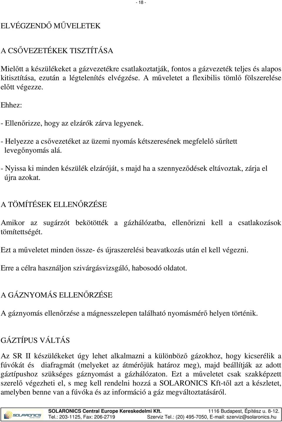 - Helyezze a csővezetéket az üzemi nyomás kétszeresének megfelelő sűrített levegőnyomás alá. - Nyissa ki minden készülék elzáróját, s majd ha a szennyeződések eltávoztak, zárja el újra azokat.