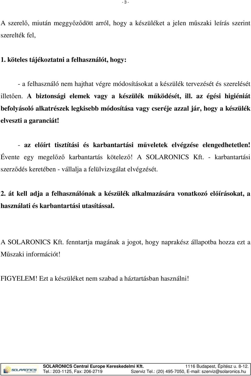 az égési higiéniát befolyásoló alkatrészek legkisebb módosítása vagy cseréje azzal jár, hogy a készülék elveszti a garanciát!