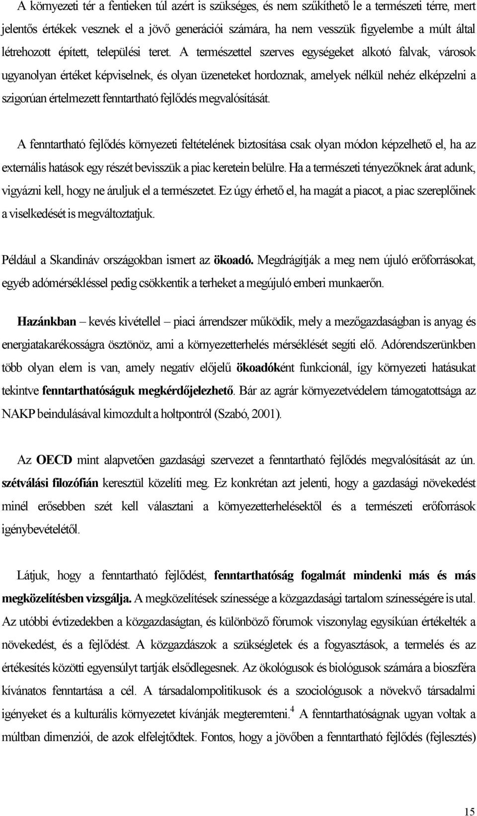 A természettel szerves egységeket alkotó falvak, városok ugyanolyan értéket képviselnek, és olyan üzeneteket hordoznak, amelyek nélkül nehéz elképzelni a szigorúan értelmezett fenntartható fejlődés