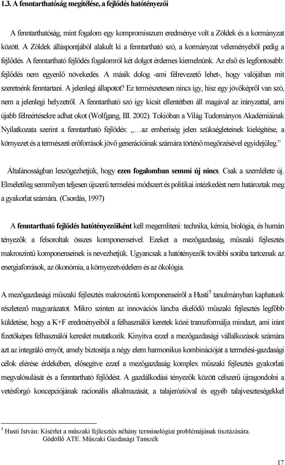 Az első és legfontosabb: fejlődés nem egyenlő növekedés. A másik dolog -ami félrevezető lehet-, hogy valójában mit szeretnénk fenntartani. A jelenlegi állapotot?