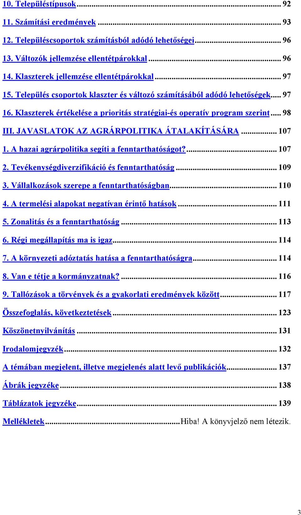 Klaszterek értékelése a prioritás stratégiai-és operatív program szerint... 98 III. JAVASLATOK AZ AGRÁRPOLITIKA ÁTALAKÍTÁSÁRA... 107 1. A hazai agrárpolitika segíti a fenntarthatóságot?... 107 2.