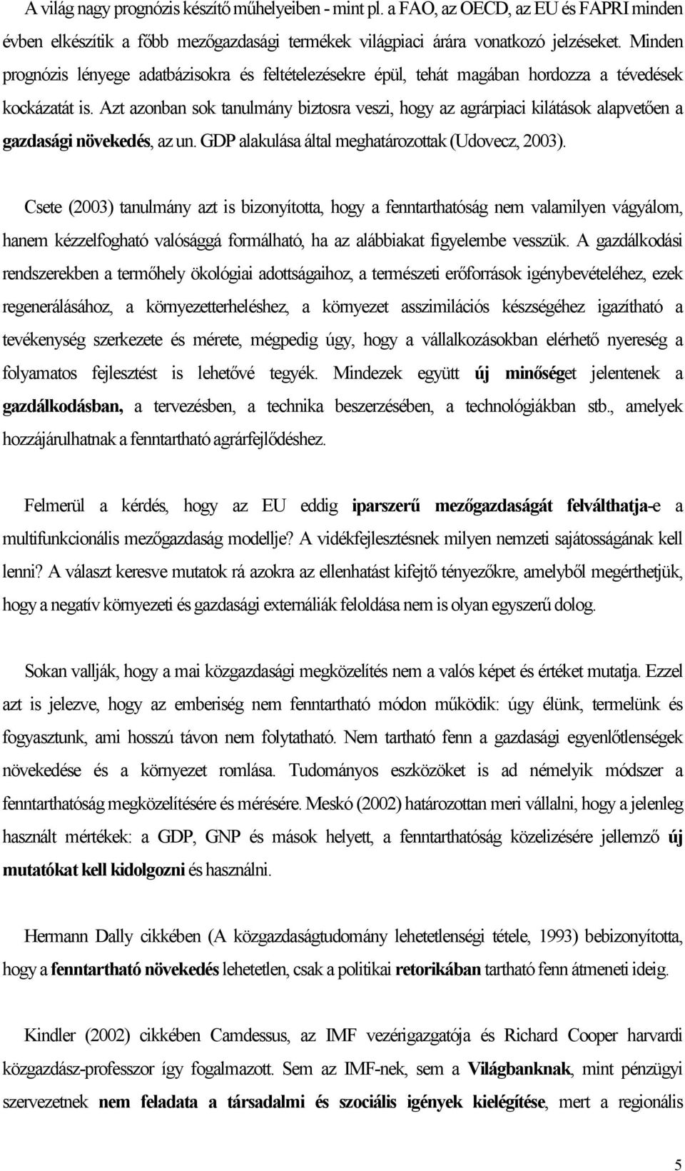 Azt azonban sok tanulmány biztosra veszi, hogy az agrárpiaci kilátások alapvetően a gazdasági növekedés, az un. GDP alakulása által meghatározottak (Udovecz, 2003).