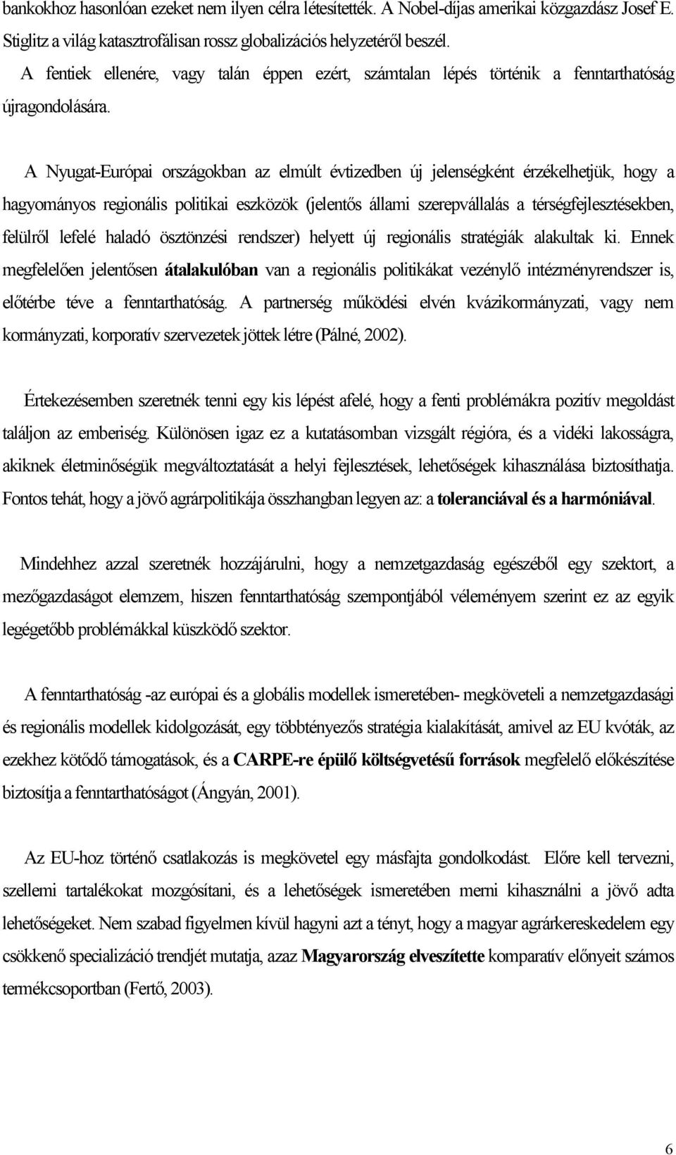 A Nyugat-Európai országokban az elmúlt évtizedben új jelenségként érzékelhetjük, hogy a hagyományos regionális politikai eszközök (jelentős állami szerepvállalás a térségfejlesztésekben, felülről