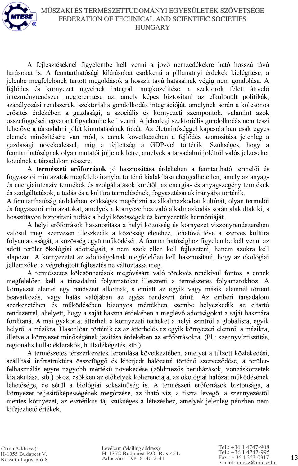 A fejlődés és környezet ügyeinek integrált megközelítése, a szektorok felett átívelő intézményrendszer megteremtése az, amely képes biztosítani az elkülönült politikák, szabályozási rendszerek,