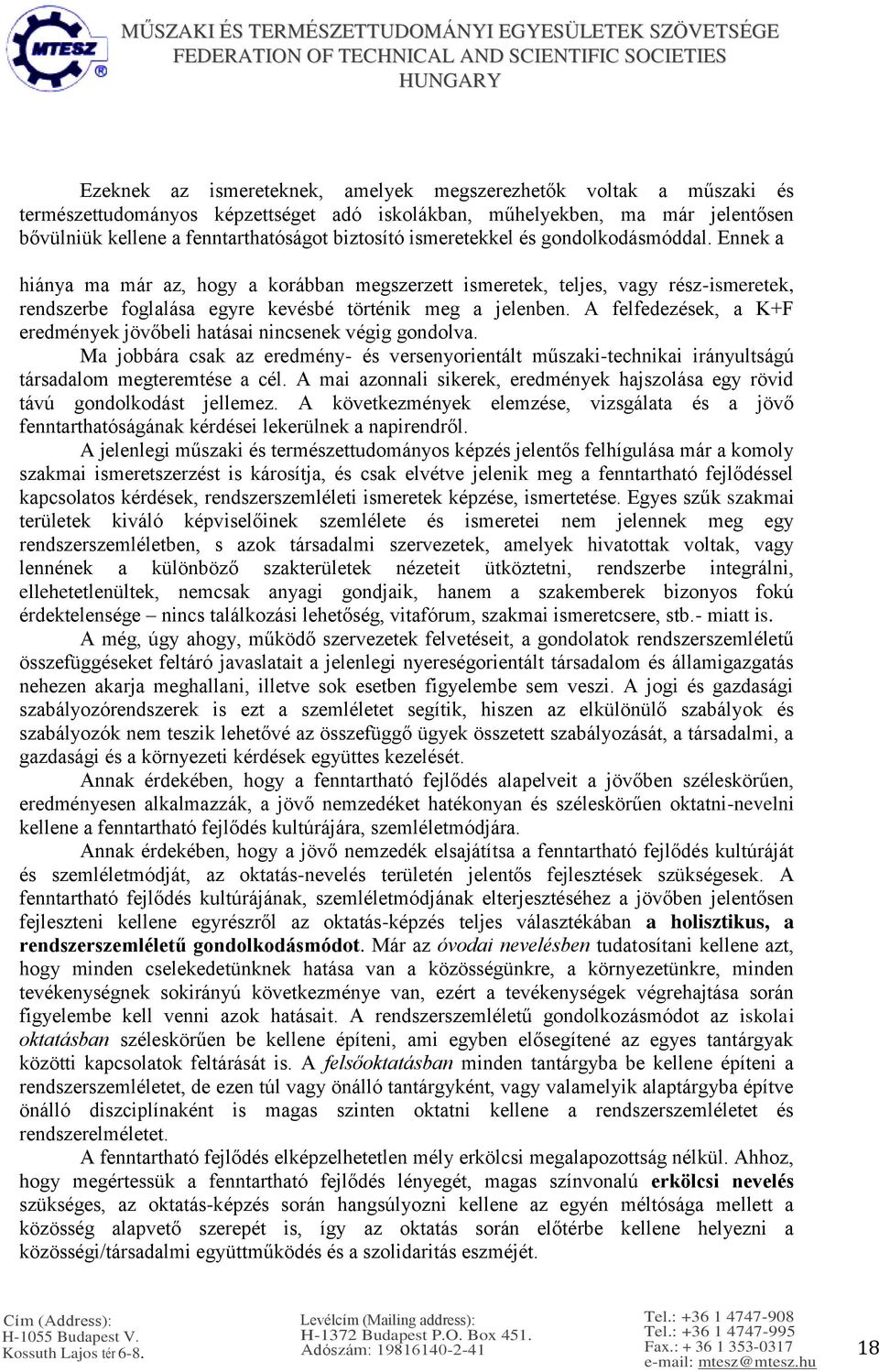 A felfedezések, a K+F eredmények jövőbeli hatásai nincsenek végig gondolva. Ma jobbára csak az eredmény- és versenyorientált műszaki-technikai irányultságú társadalom megteremtése a cél.