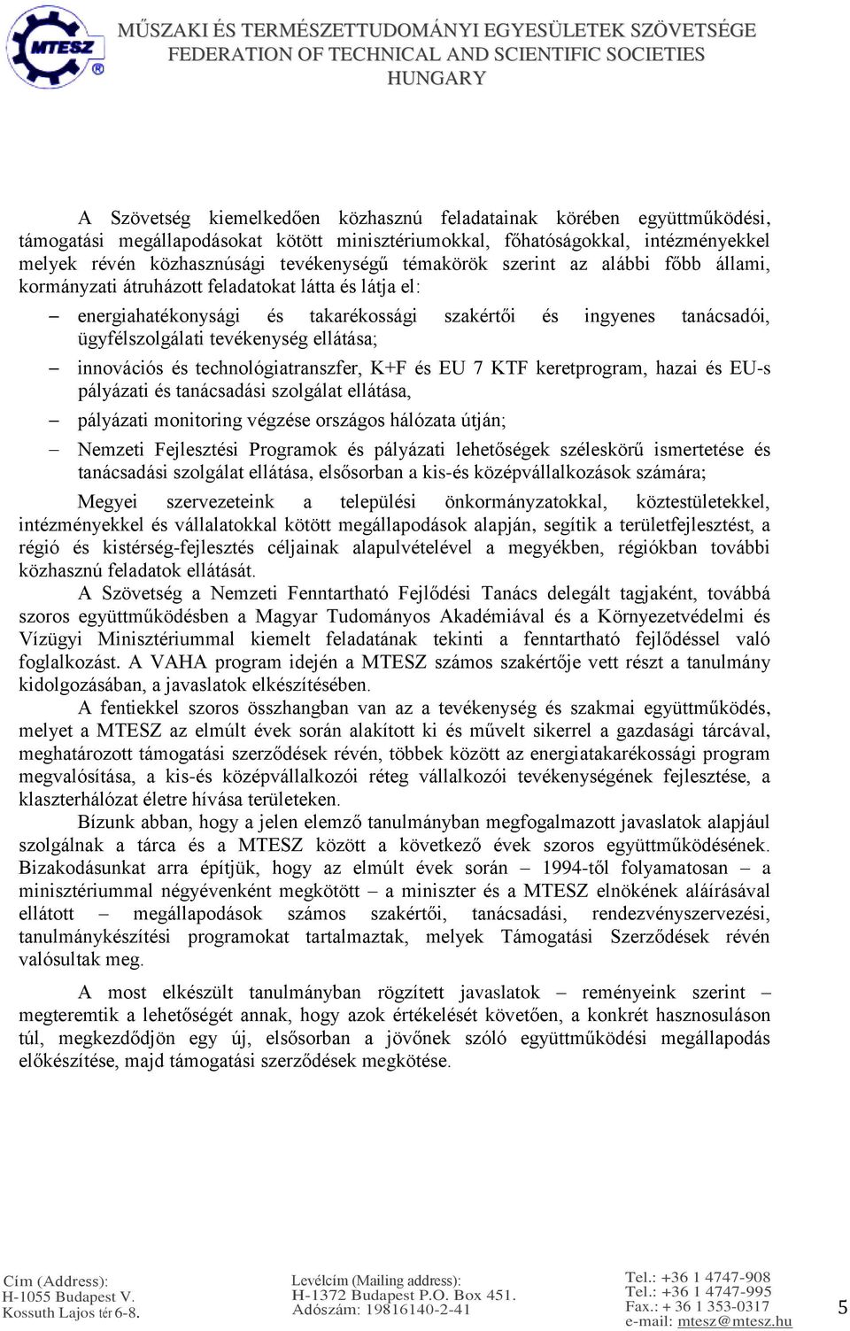 ellátása; innovációs és technológiatranszfer, K+F és EU 7 KTF keretprogram, hazai és EU-s pályázati és tanácsadási szolgálat ellátása, pályázati monitoring végzése országos hálózata útján; Nemzeti