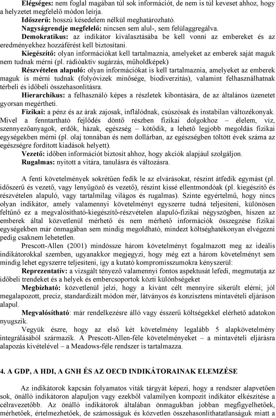 Kiegészítő: olyan információkat kell tartalmaznia, amelyeket az emberek saját maguk nem tudnak mérni (pl.