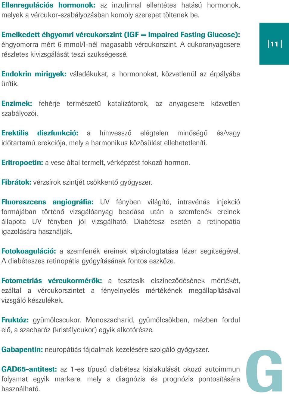 11 Endokrin mirigyek: váladékukat, a hormonokat, közvetlenül az érpályába ürítik. Enzimek: fehérje természetű katalizátorok, az anyagcsere közvetlen szabályozói.