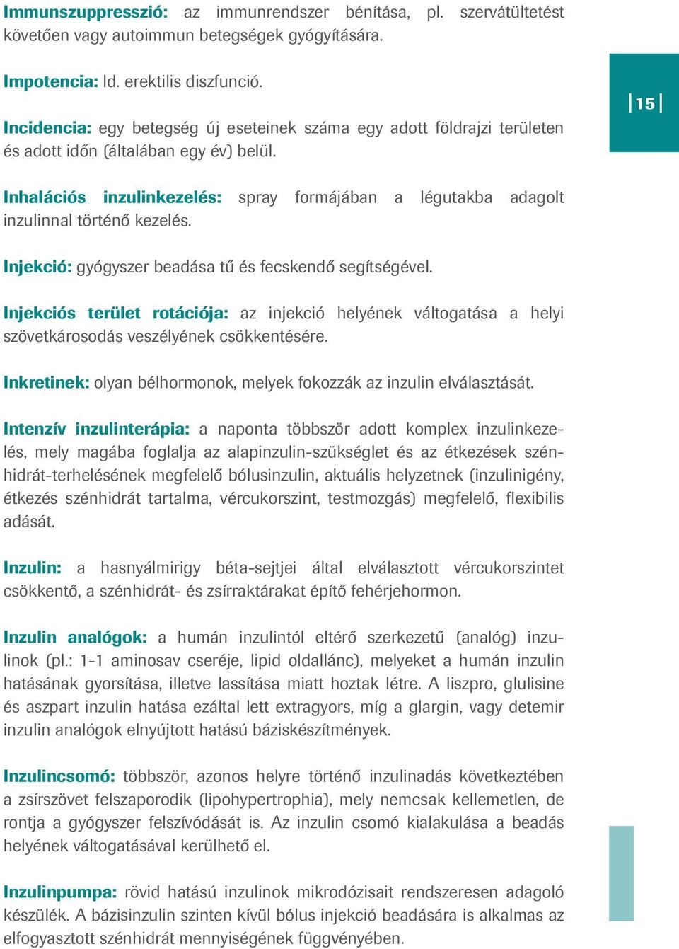 15 Inhalációs inzulinkezelés: spray formájában a légutakba adagolt inzulinnal történő kezelés. Injekció: gyógyszer beadása tű és fecskendő segítségével.