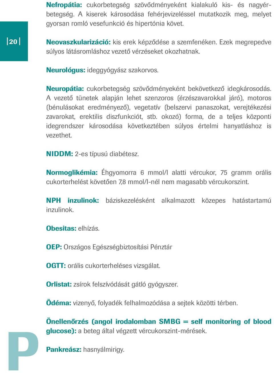 Neuropátia: cukorbetegség szövődményeként bekövetkező idegkárosodás.