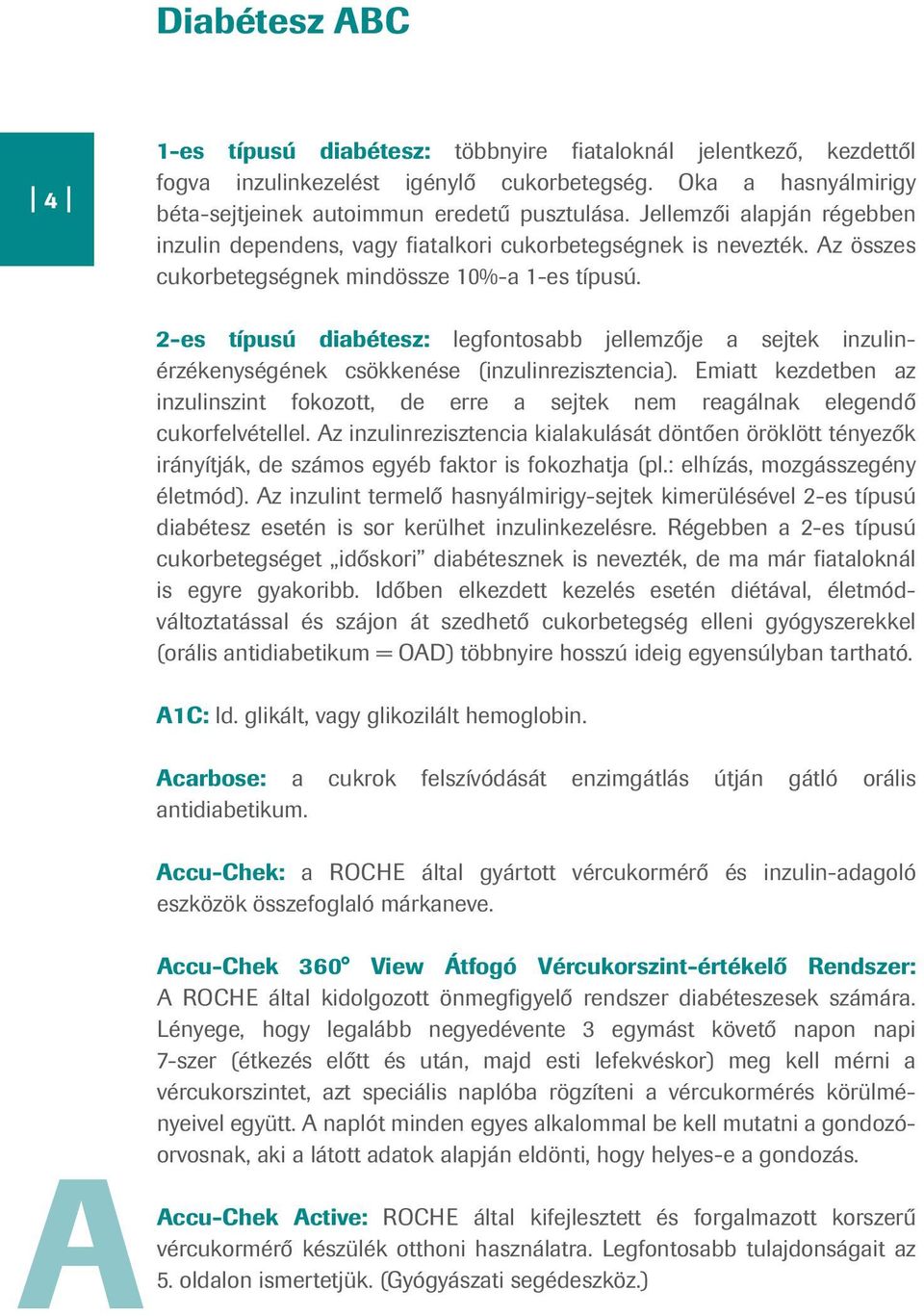 A 2-es típusú diabétesz: legfontosabb jellemzője a sejtek inzulinérzékenységének csökkenése (inzulinrezisztencia).