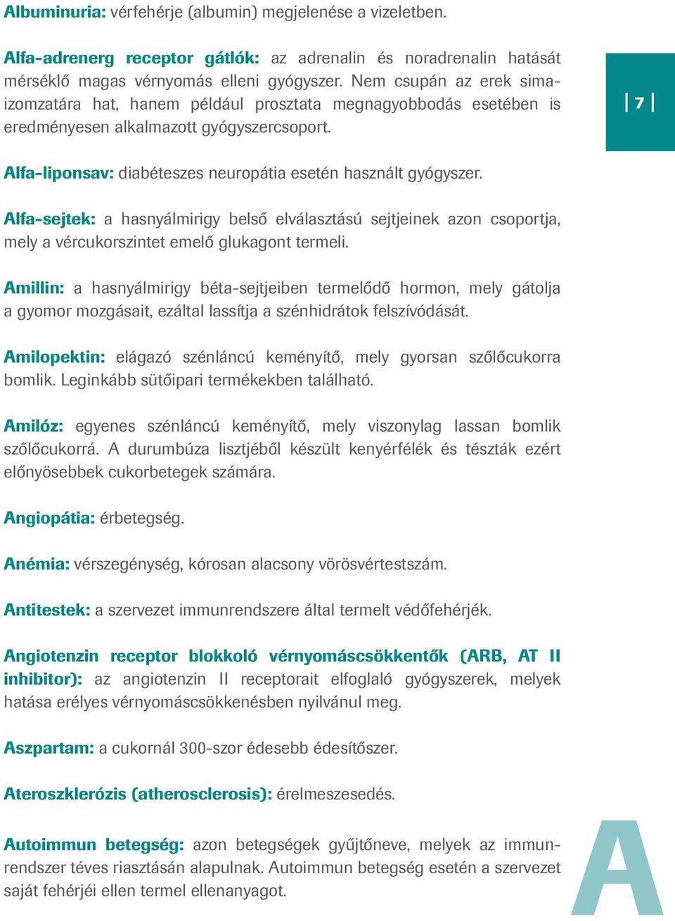 Alfa-sejtek: a hasnyálmirigy belső elválasztású sejtjeinek azon csoportja, mely a vércukorszintet emelő glukagont termeli.