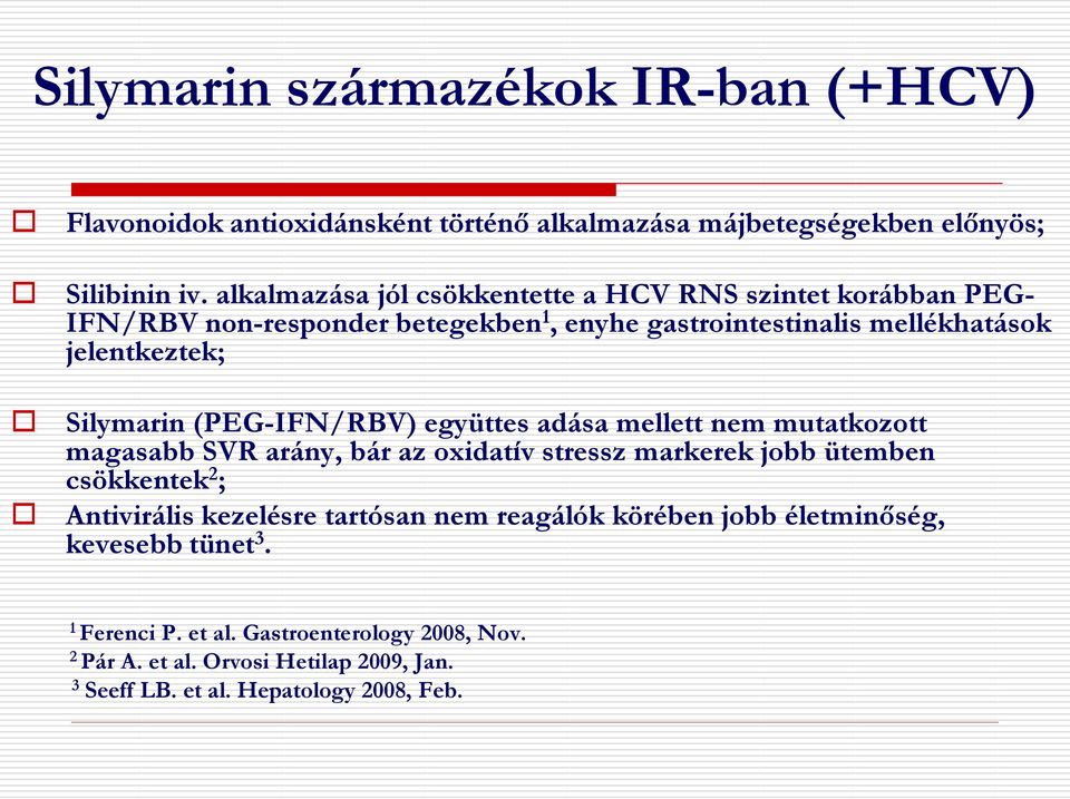 Silymarin (PEG-IFN/RBV) együttes adása mellett nem mutatkozott magasabb SVR arány, bár az oxidatív stressz markerek jobb ütemben csökkentek 2 ; Antivirális