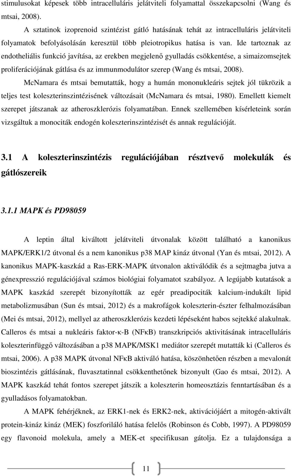 Ide tartoznak az endotheliális funkció javítása, az erekben megjelenő gyulladás csökkentése, a simaizomsejtek proliferációjának gátlása és az immunmodulátor szerep (Wang és mtsai, 2008).