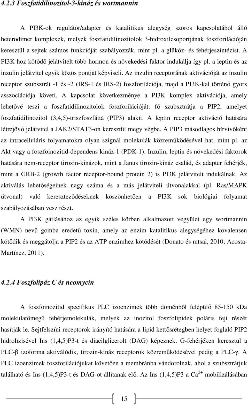 A PI3K-hoz kötődő jelátvitelt több hormon és növekedési faktor indukálja így pl. a leptin és az inzulin jelátvitel egyik közös pontját képviseli.