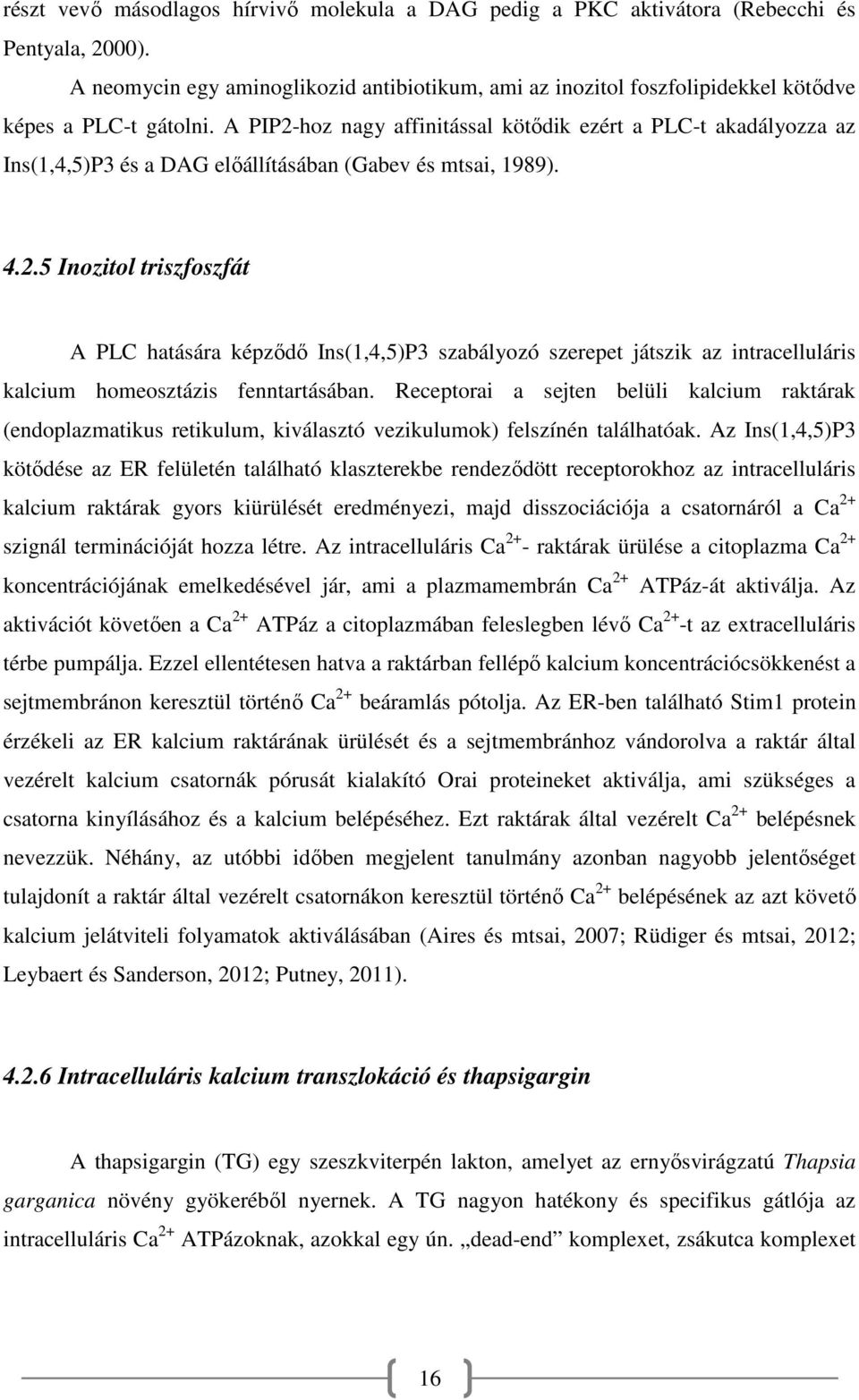 A PIP2-hoz nagy affinitással kötődik ezért a PLC-t akadályozza az Ins(1,4,5)P3 és a DAG előállításában (Gabev és mtsai, 1989). 4.2.5 Inozitol triszfoszfát A PLC hatására képződő Ins(1,4,5)P3 szabályozó szerepet játszik az intracelluláris kalcium homeosztázis fenntartásában.