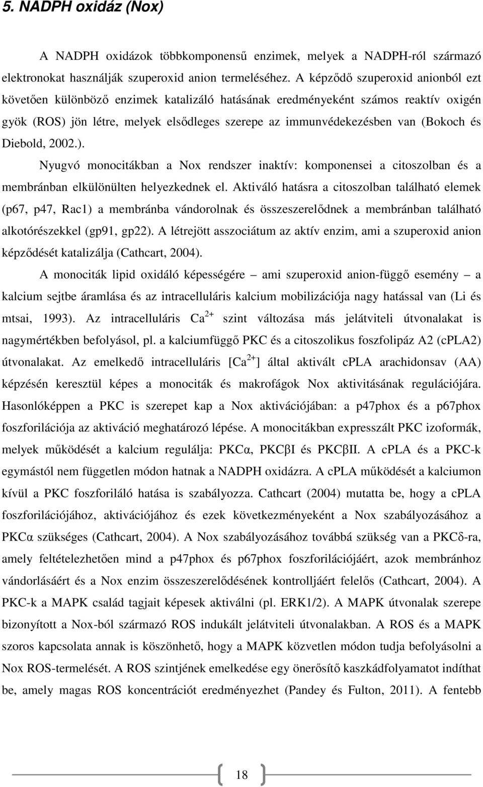 és Diebold, 2002.). Nyugvó monocitákban a Nox rendszer inaktív: komponensei a citoszolban és a membránban elkülönülten helyezkednek el.