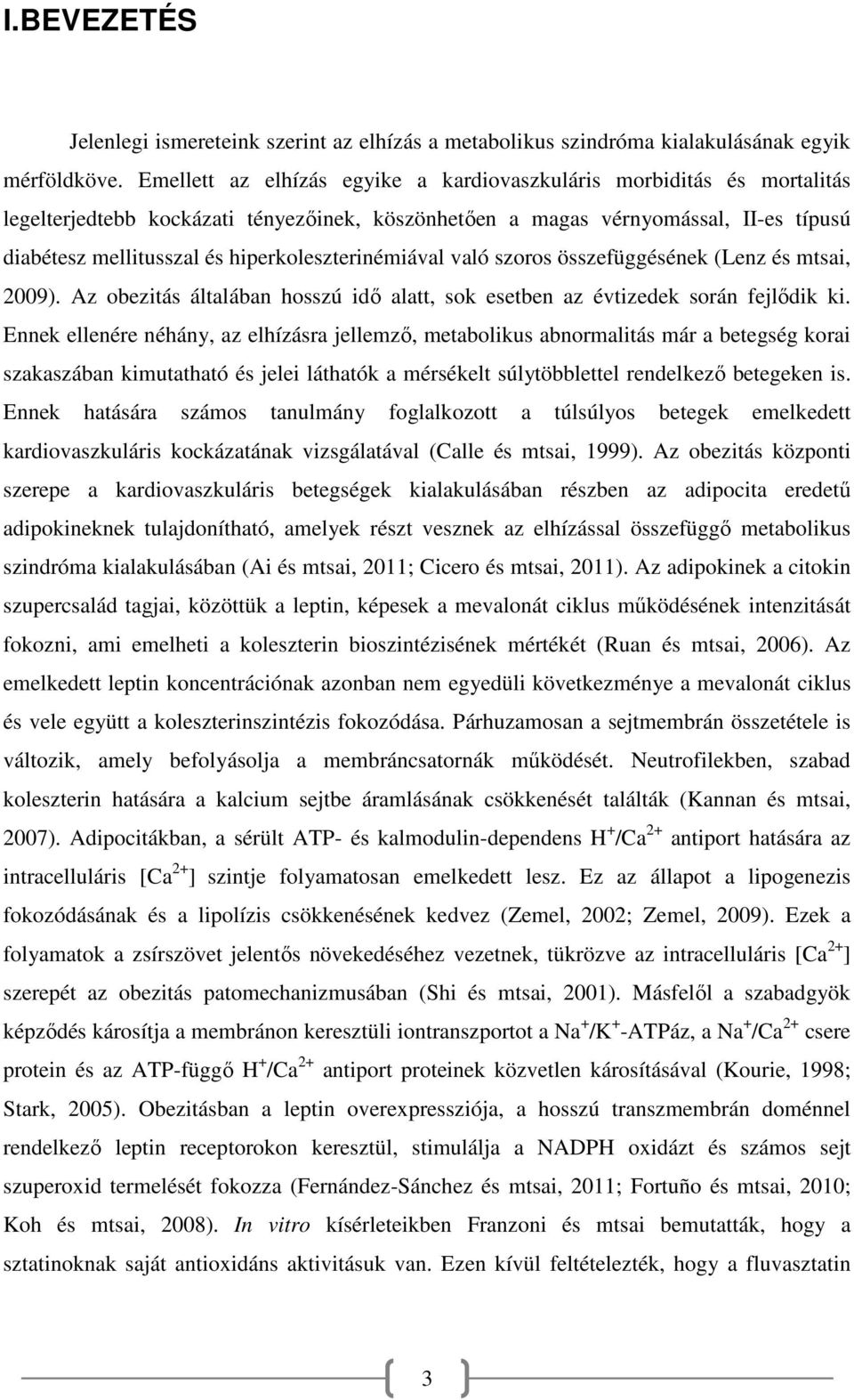 hiperkoleszterinémiával való szoros összefüggésének (Lenz és mtsai, 2009). Az obezitás általában hosszú idő alatt, sok esetben az évtizedek során fejlődik ki.