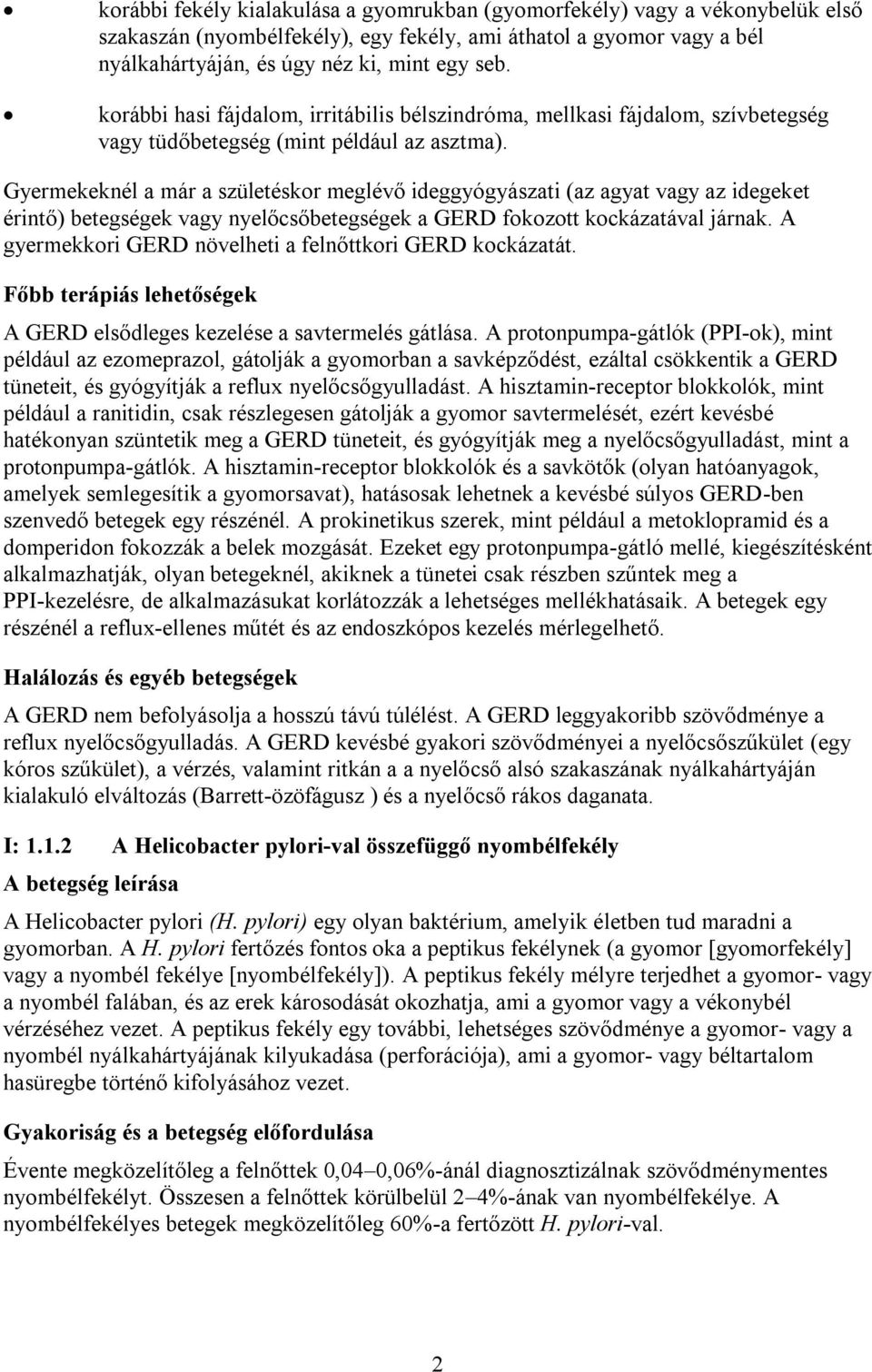 Gyermekeknél a már a születéskor meglévő ideggyógyászati (az agyat vagy az idegeket érintő) betegségek vagy nyelőcsőbetegségek a GERD fokozott kockázatával járnak.