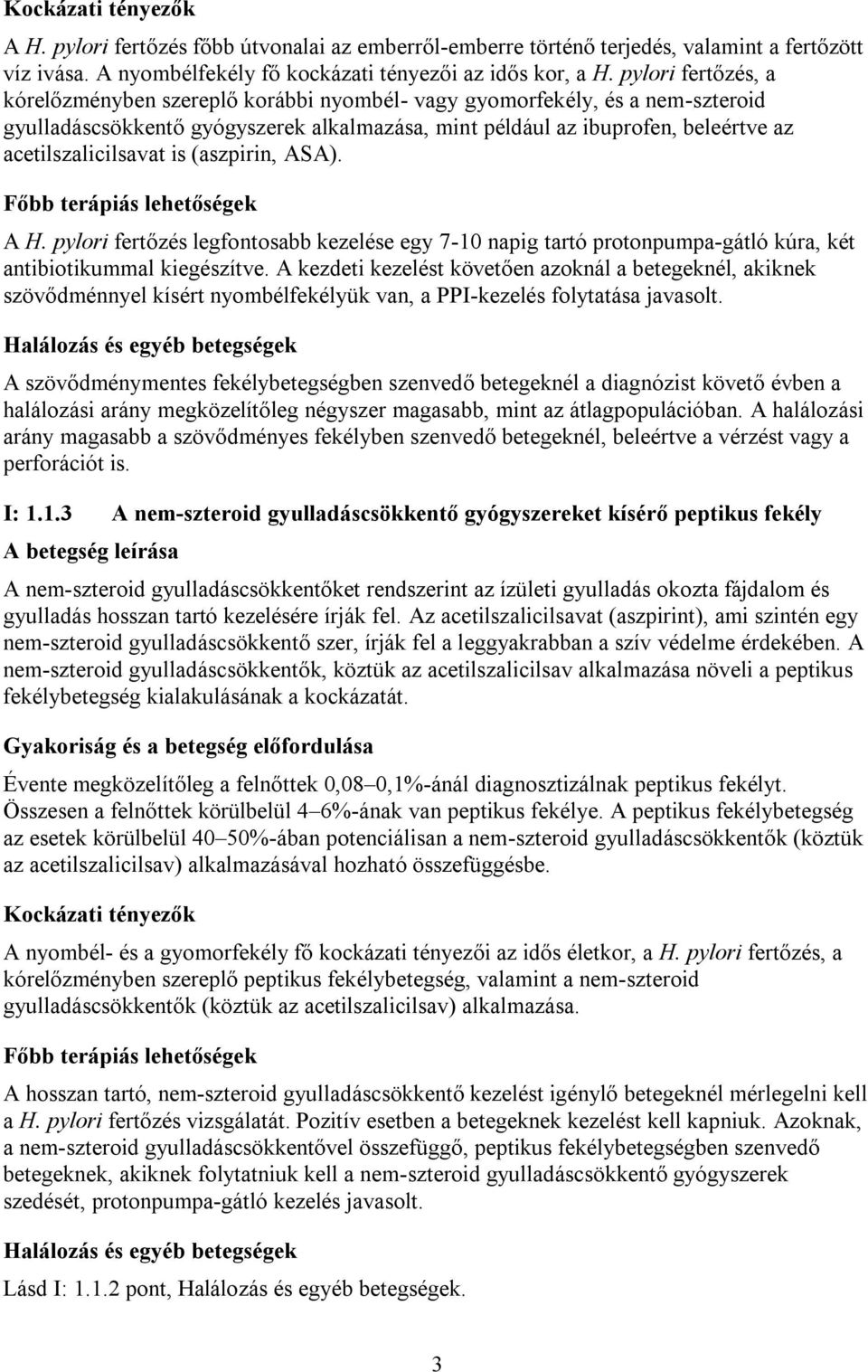 acetilszalicilsavat is (aszpirin, ASA). Főbb terápiás lehetőségek A H. pylori fertőzés legfontosabb kezelése egy 7-10 napig tartó protonpumpa-gátló kúra, két antibiotikummal kiegészítve.