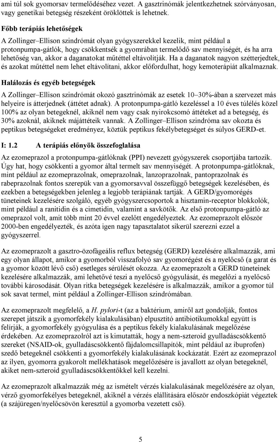 van, akkor a daganatokat műtéttel eltávolítják. Ha a daganatok nagyon szétterjedtek, és azokat műtéttel nem lehet eltávolítani, akkor előfordulhat, hogy kemoterápiát alkalmaznak.