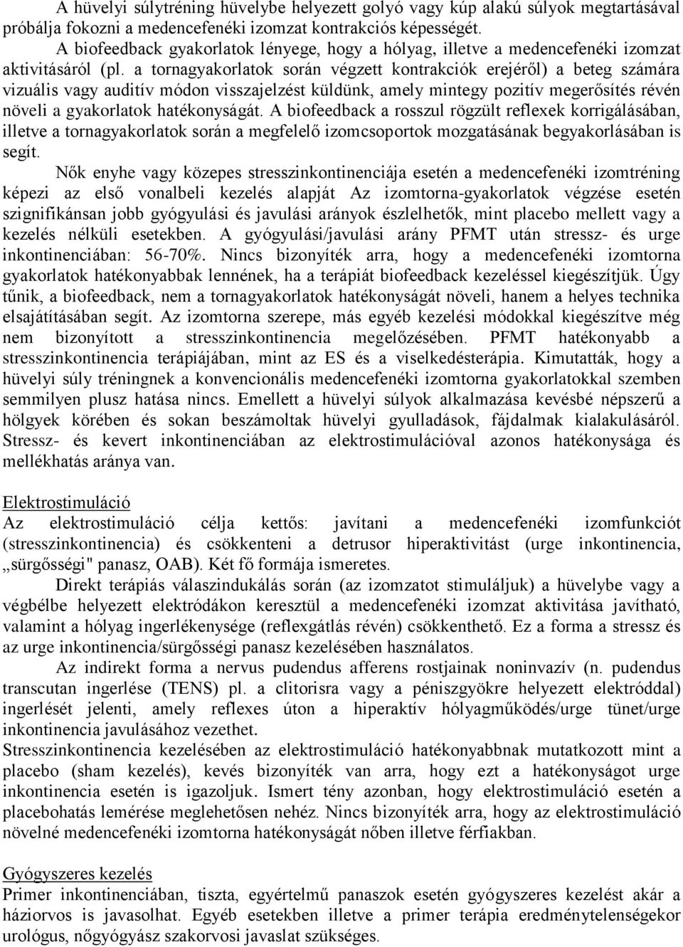 a tornagyakorlatok során végzett kontrakciók erejéről) a beteg számára vizuális vagy auditív módon visszajelzést küldünk, amely mintegy pozitív megerősítés révén növeli a gyakorlatok hatékonyságát.