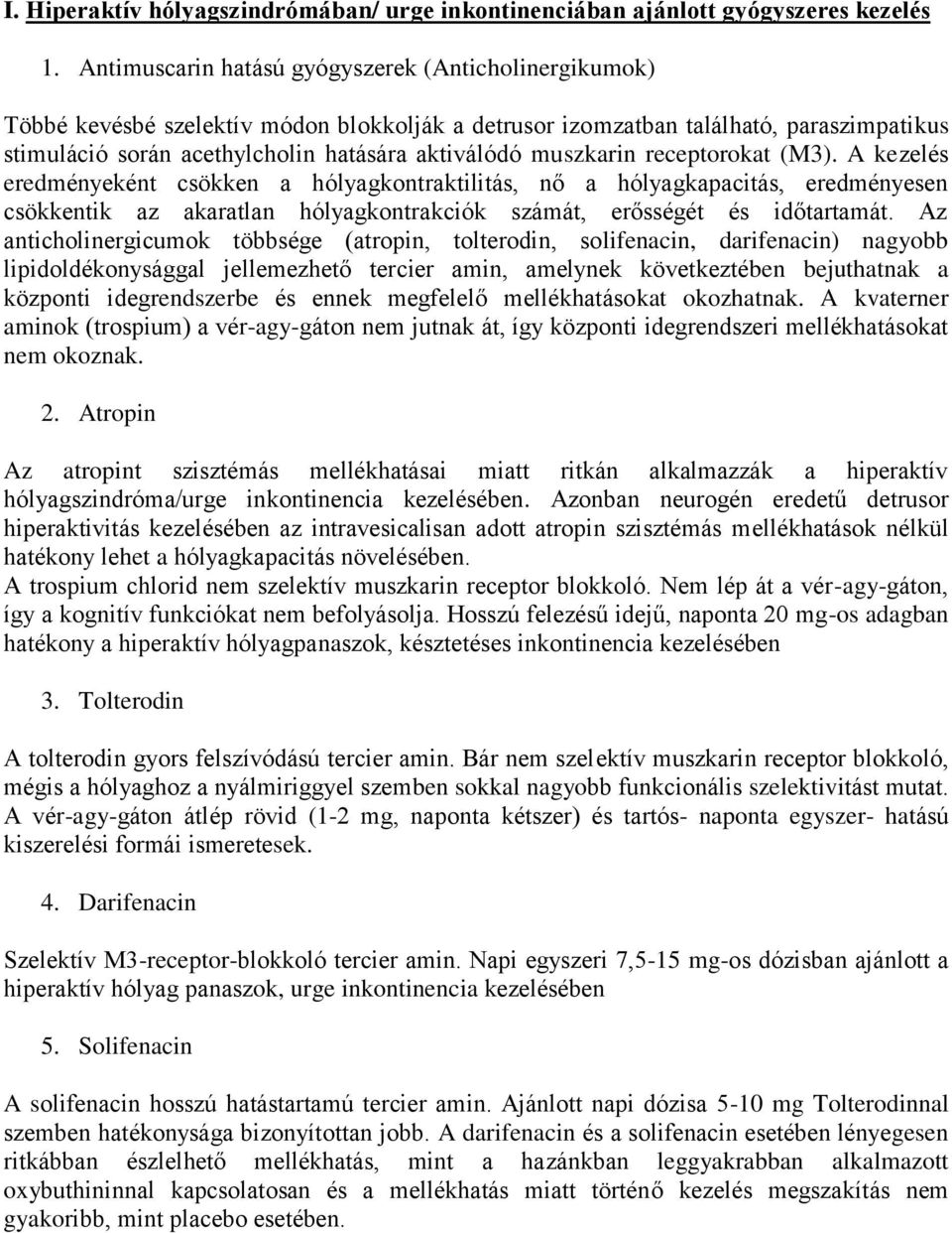 muszkarin receptorokat (M3). A kezelés eredményeként csökken a hólyagkontraktilitás, nő a hólyagkapacitás, eredményesen csökkentik az akaratlan hólyagkontrakciók számát, erősségét és időtartamát.