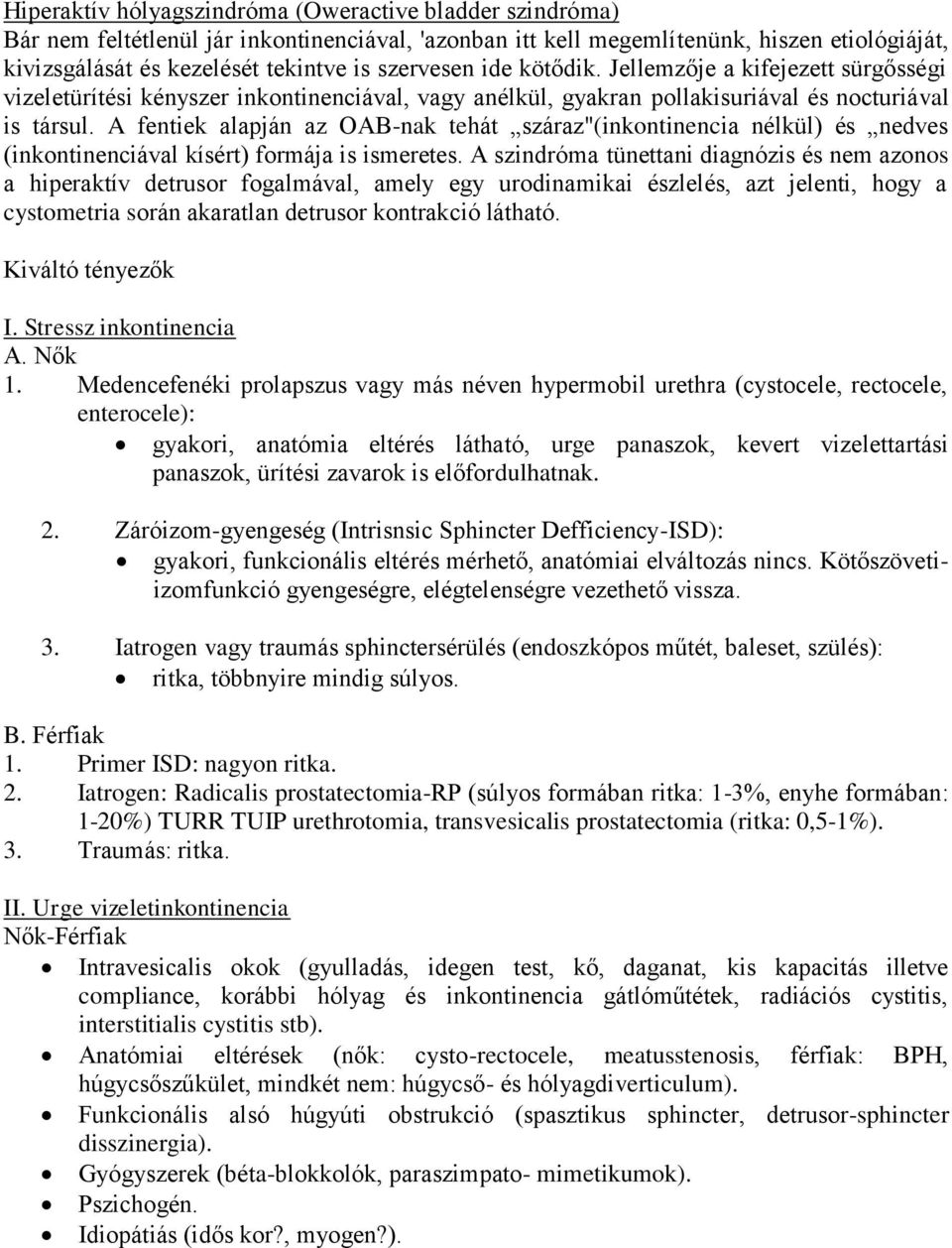 A fentiek alapján az OAB-nak tehát száraz"(inkontinencia nélkül) és nedves (inkontinenciával kísért) formája is ismeretes.